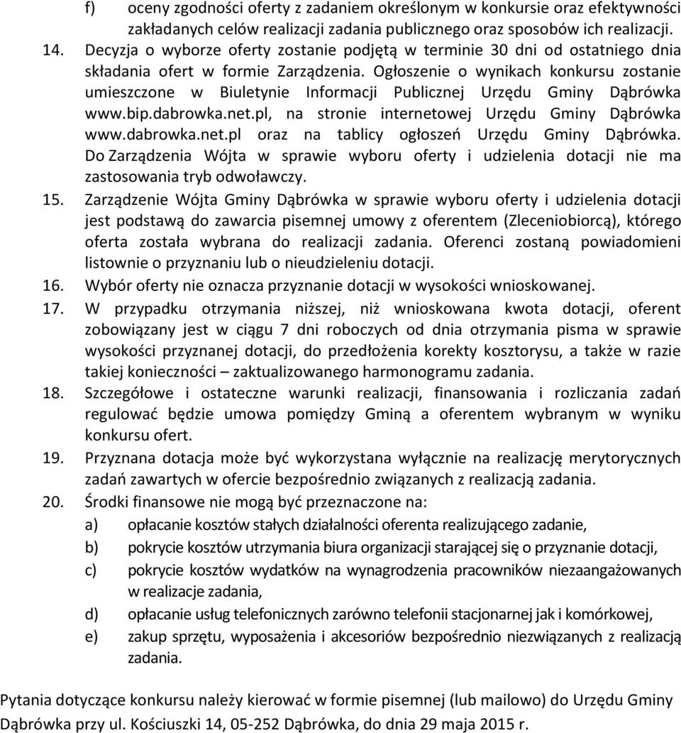 Ogłoszenie o wynikach konkursu zostanie umieszczone w Biuletynie Informacji Publicznej Urzędu Gminy Dąbrówka www.bip.dabrowka.net.pl, na stronie internetowej Urzędu Gminy Dąbrówka www.dabrowka.net.pl oraz na tablicy ogłoszeń Urzędu Gminy Dąbrówka.