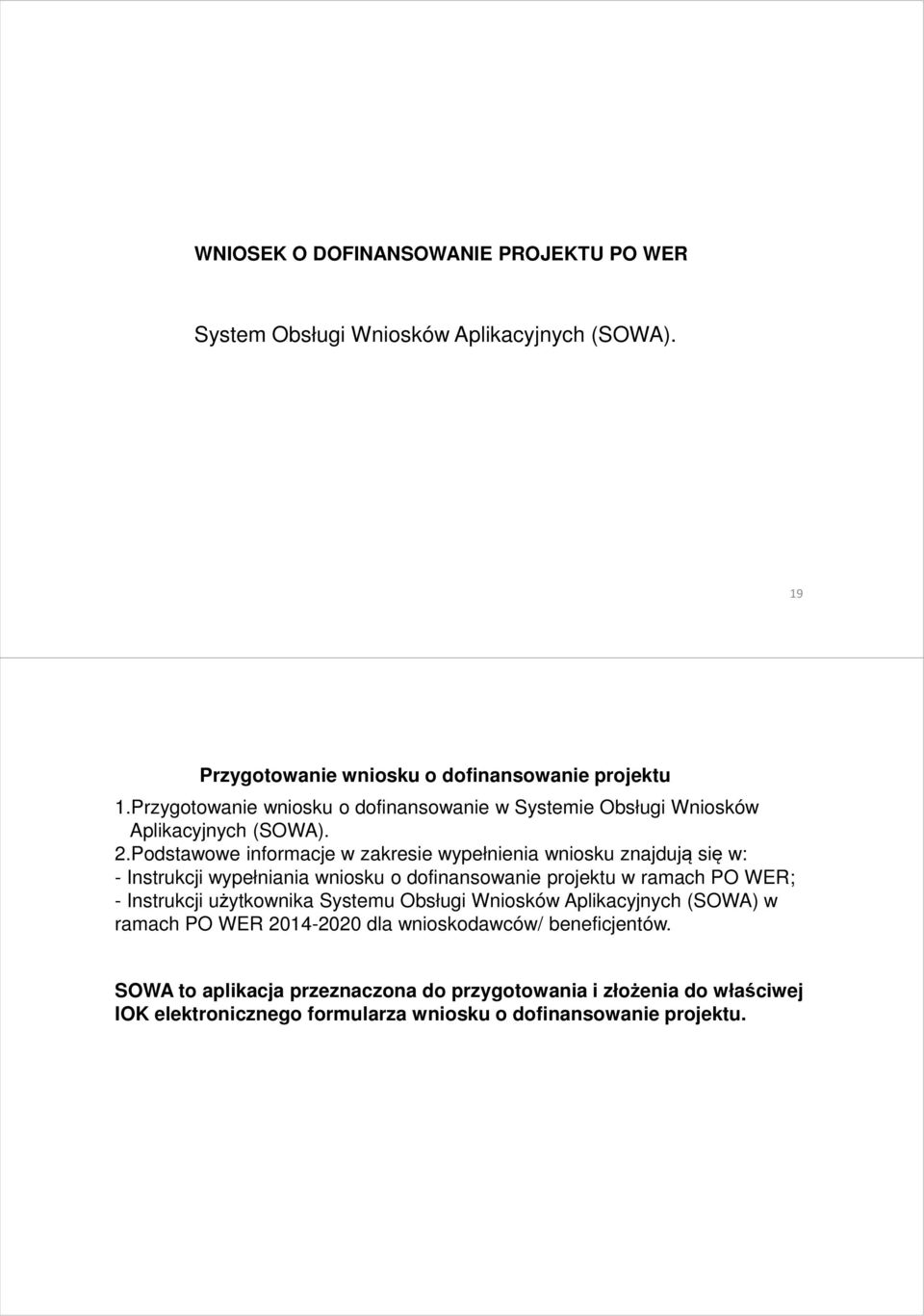 Podstawowe informacje w zakresie wypełnienia wniosku znajdują się w: - Instrukcji wypełniania wniosku o dofinansowanie projektu w ramach PO WER; - Instrukcji użytkownika Systemu