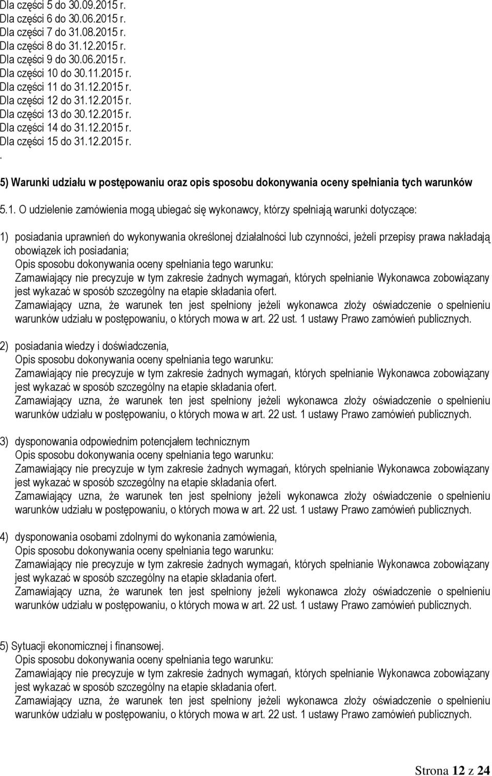 1. O udzielenie zamówienia mogą ubiegać się wykonawcy, którzy spełniają warunki dotyczące: 1) posiadania uprawnień do wykonywania określonej działalności lub czynności, jeżeli przepisy prawa