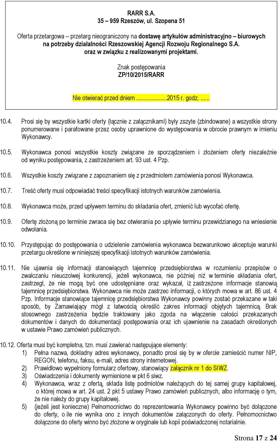 Prosi się by wszystkie kartki oferty (łącznie z załącznikami) były zszyte (zbindowane) a wszystkie strony ponumerowane i parafowane przez osoby uprawnione do występowania w obrocie prawnym w imieniu