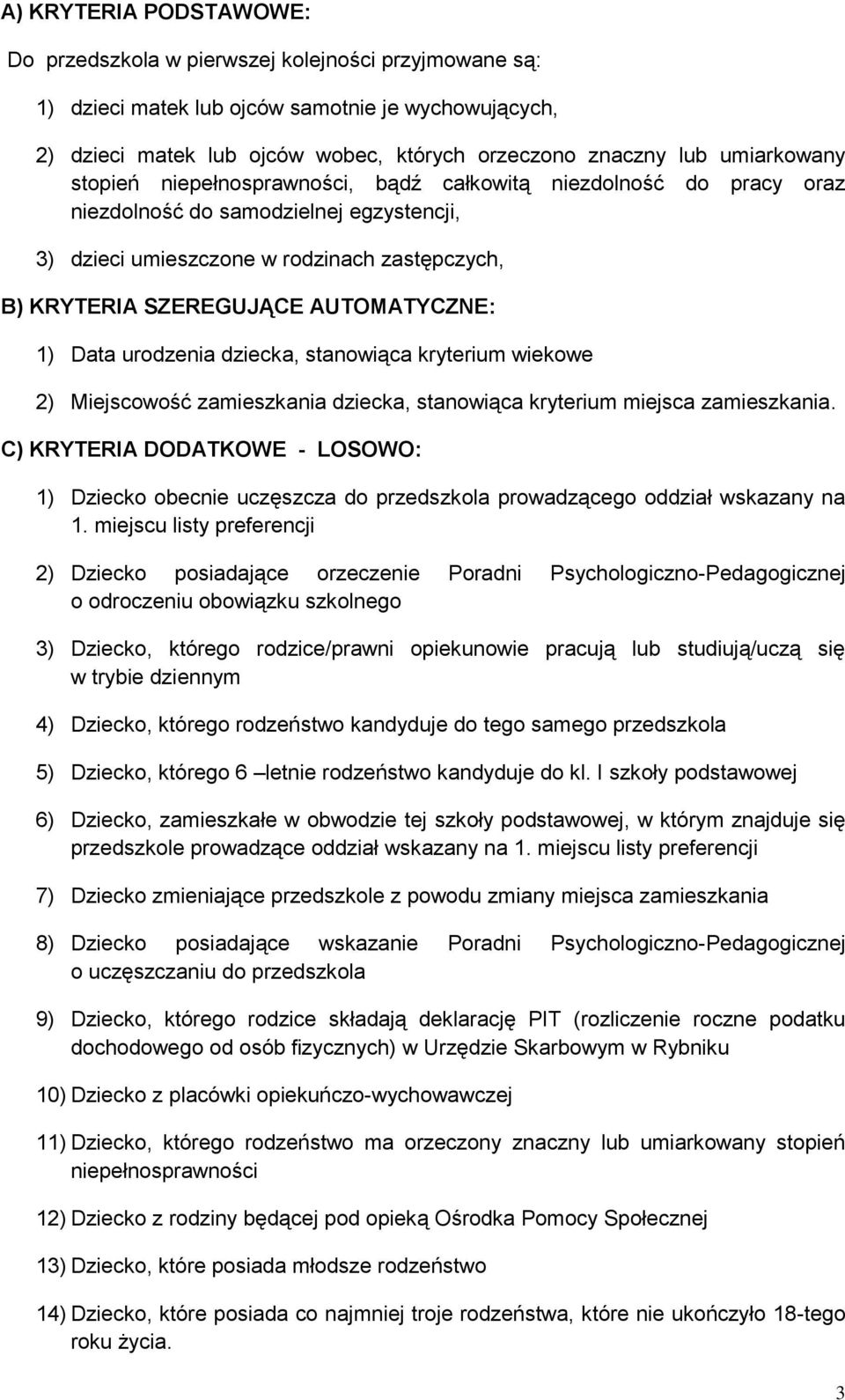 AUTOMATYCZNE: 1) Data urodzenia dziecka, stanowiąca kryterium wiekowe 2) Miejscowość zamieszkania dziecka, stanowiąca kryterium miejsca zamieszkania.