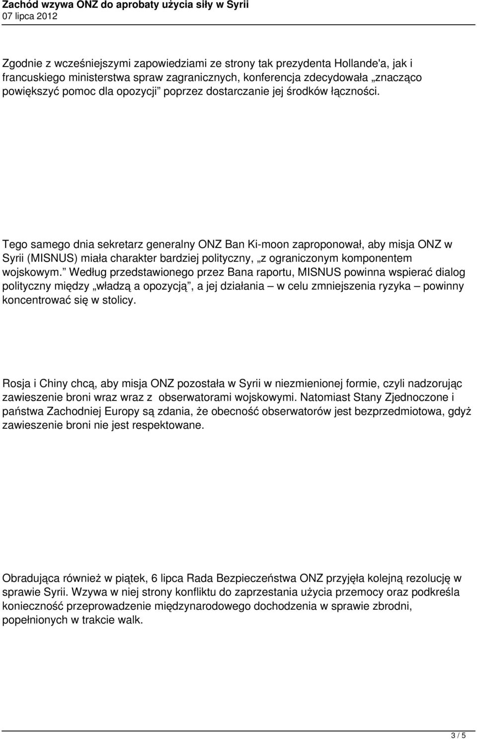 Tego samego dnia sekretarz generalny ONZ Ban Ki-moon zaproponował, aby misja ONZ w Syrii (MISNUS) miała charakter bardziej polityczny, z ograniczonym komponentem wojskowym.