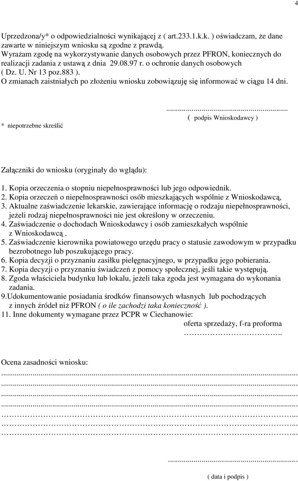 O zmianach zaistniałych po złożeniu wniosku zobowiązuję się informować w ciągu 14 dni. * niepotrzebne skreślić... ( podpis Wnioskodawcy ) Załączniki do wniosku (oryginały do wglądu): 1.