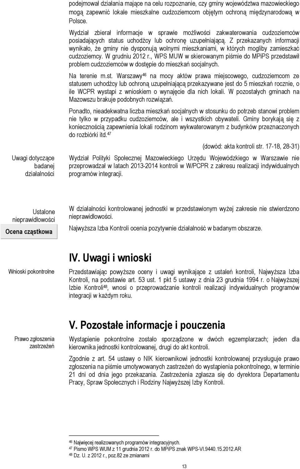 Z przekazanych informacji wynikało, Ŝe gminy nie dysponują wolnymi mieszkaniami, w których mogliby zamieszkać cudzoziemcy. W grudniu 2012 r.