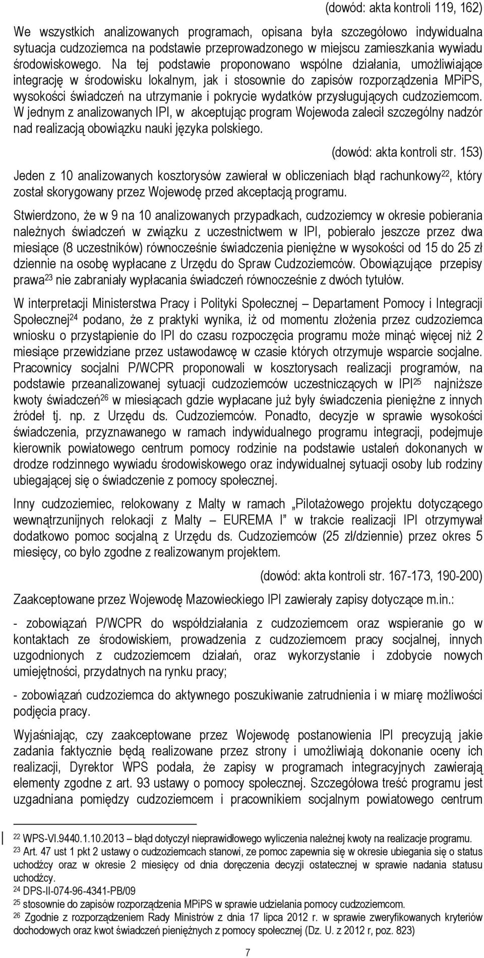 Na tej podstawie proponowano wspólne działania, umoŝliwiające integrację w środowisku lokalnym, jak i stosownie do zapisów rozporządzenia MPiPS, wysokości świadczeń na utrzymanie i pokrycie wydatków