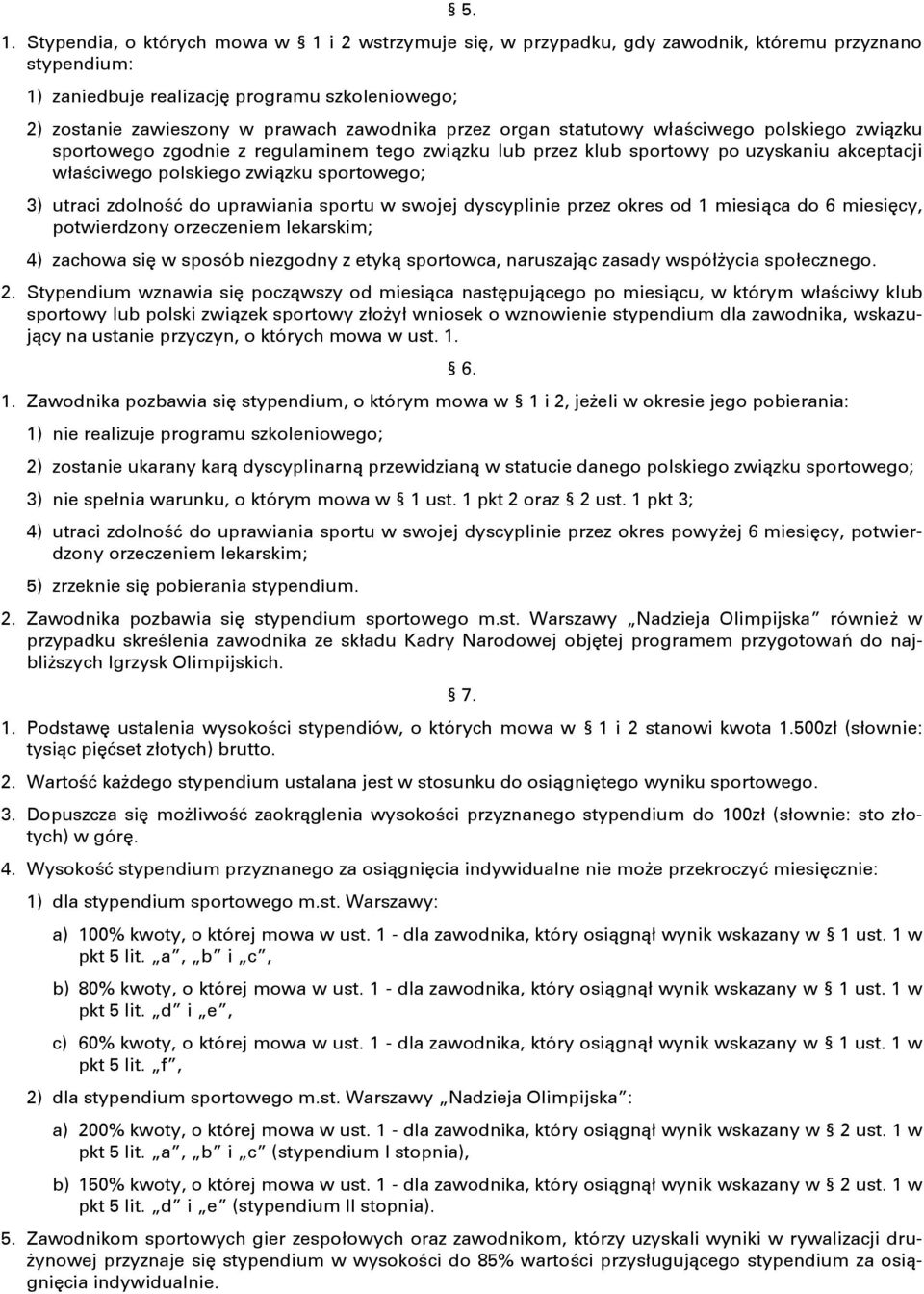 utraci zdolność do uprawiania sportu w swojej dyscyplinie przez okres od 1 miesiąca do 6 miesięcy, potwierdzony orzeczeniem lekarskim; 4) zachowa się w sposób niezgodny z etyką sportowca, naruszając