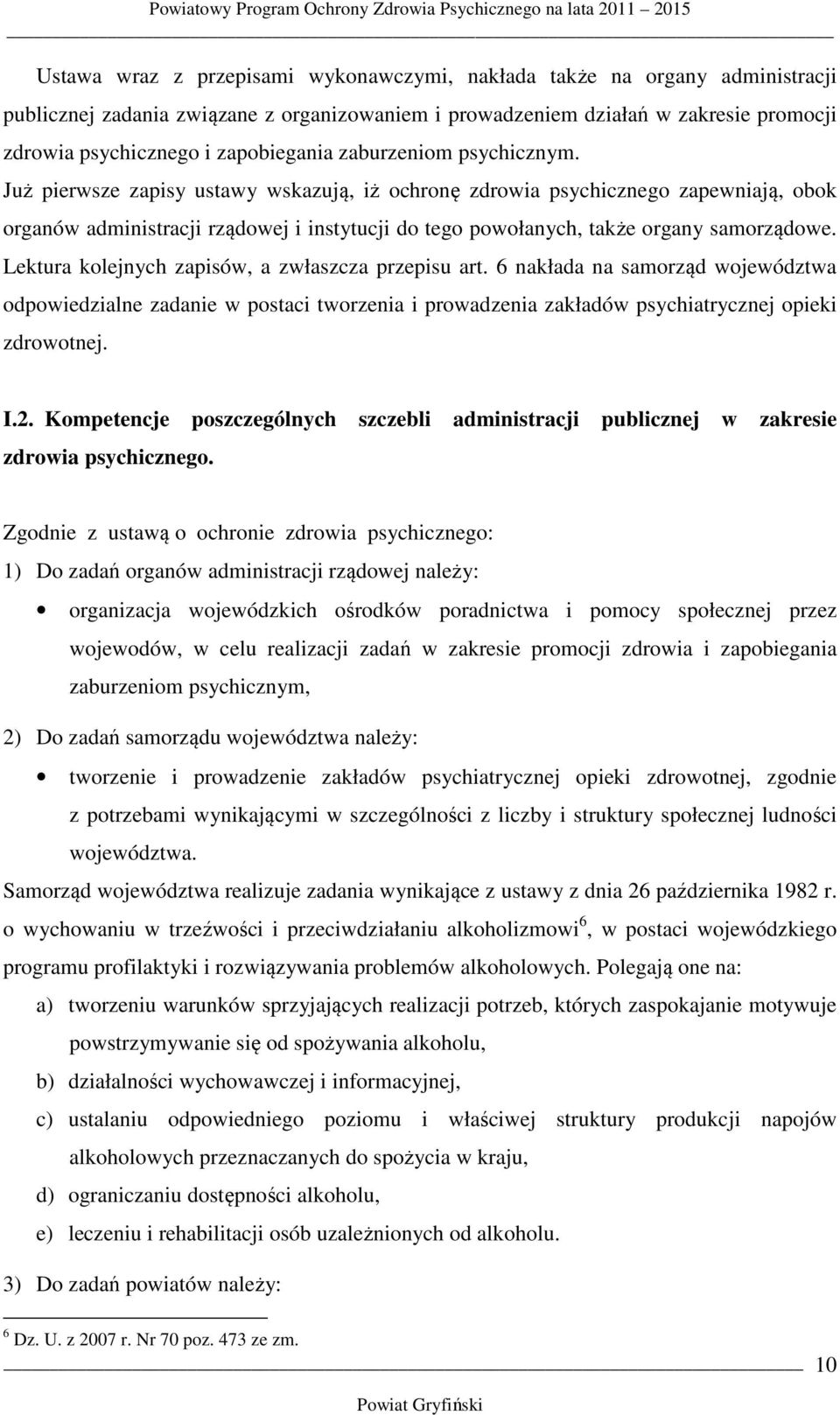 Już pierwsze zapisy ustawy wskazują, iż ochronę zdrowia psychicznego zapewniają, obok organów administracji rządowej i instytucji do tego powołanych, także organy samorządowe.