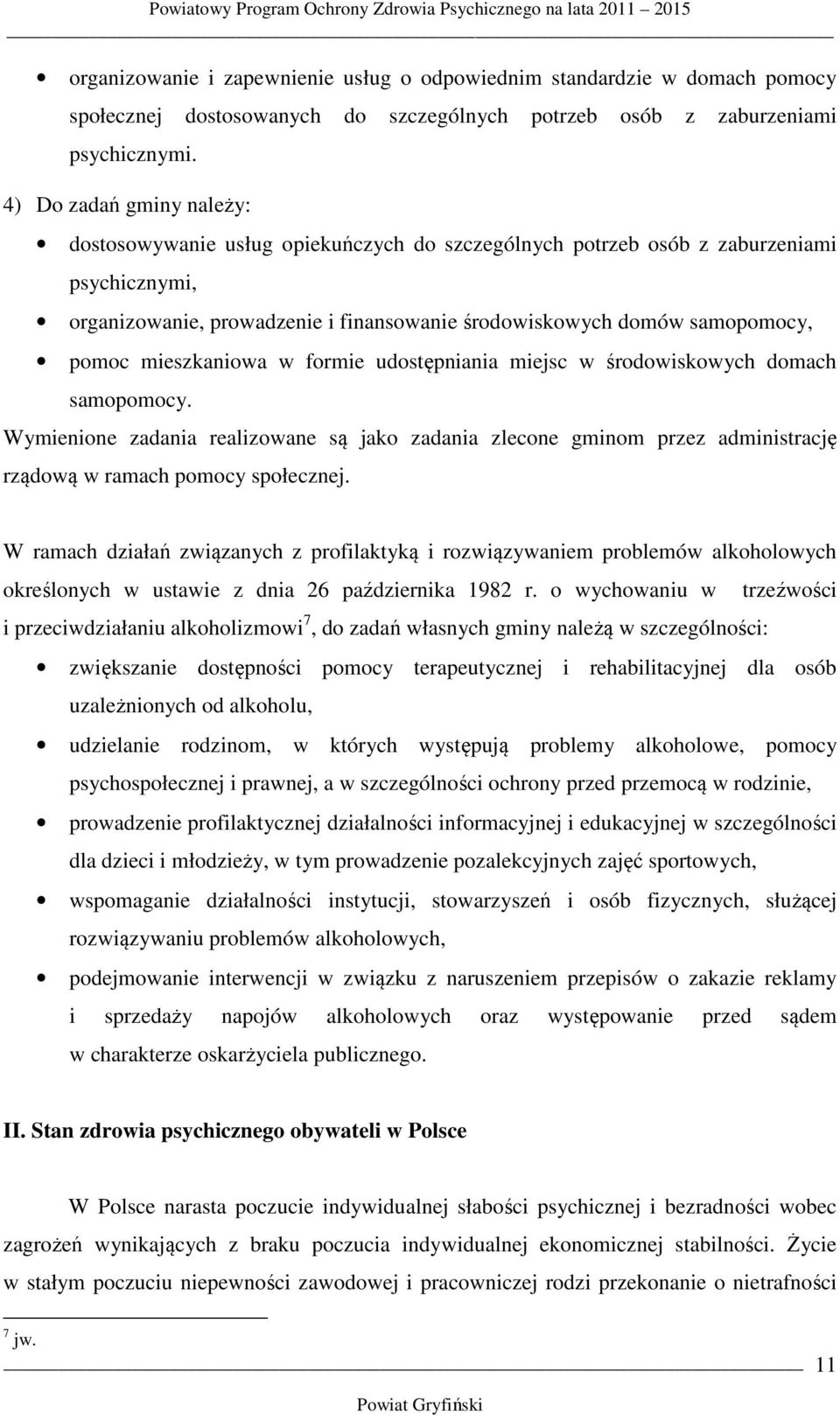 mieszkaniowa w formie udostępniania miejsc w środowiskowych domach samopomocy. Wymienione zadania realizowane są jako zadania zlecone gminom przez administrację rządową w ramach pomocy społecznej.