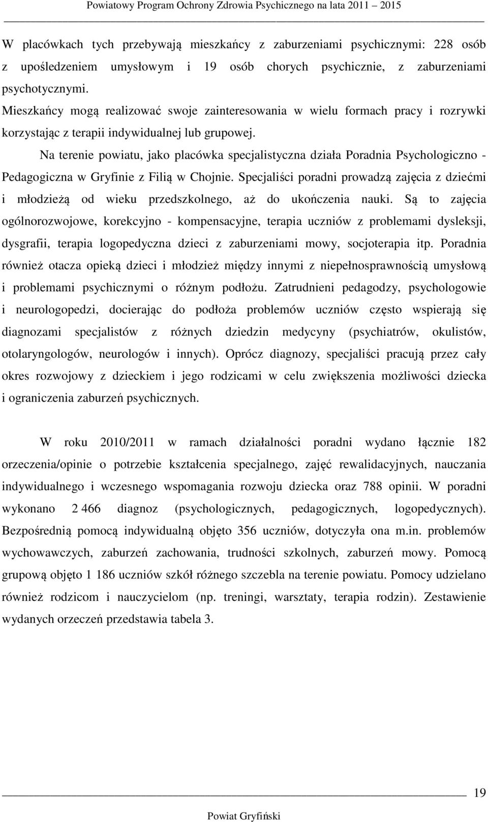 Na terenie powiatu, jako placówka specjalistyczna działa Poradnia Psychologiczno - Pedagogiczna w Gryfinie z Filią w Chojnie.