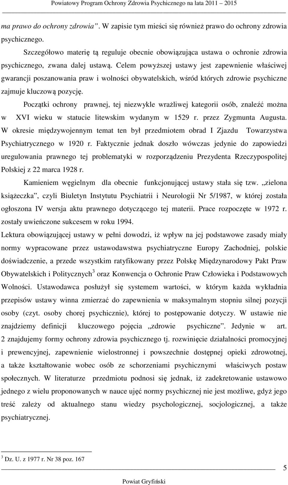 Celem powyższej ustawy jest zapewnienie właściwej gwarancji poszanowania praw i wolności obywatelskich, wśród których zdrowie psychiczne zajmuje kluczową pozycję.