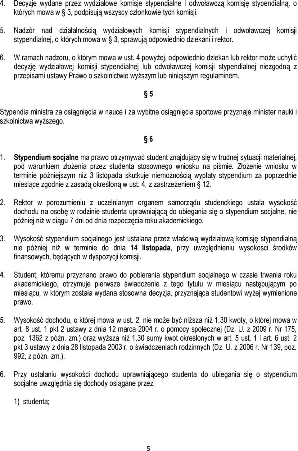 4 powyżej, odpowiednio dziekan lub rektor może uchylić decyzję wydziałowej komisji stypendialnej lub odwoławczej komisji stypendialnej niezgodną z przepisami ustawy Prawo o szkolnictwie wyższym lub