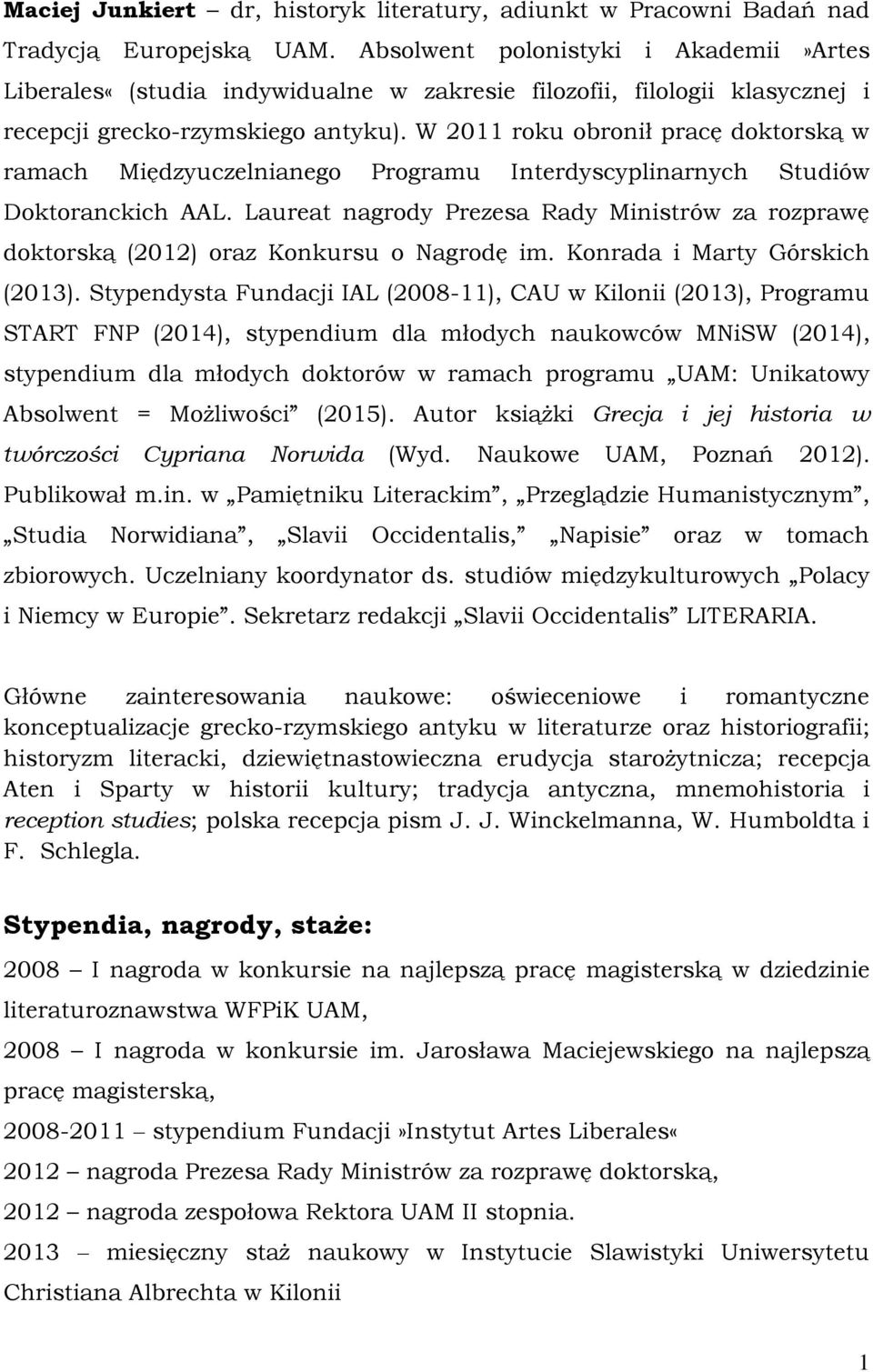 W 2011 roku obronił pracę doktorską w ramach Międzyuczelnianego Programu Interdyscyplinarnych Studiów Doktoranckich AAL.