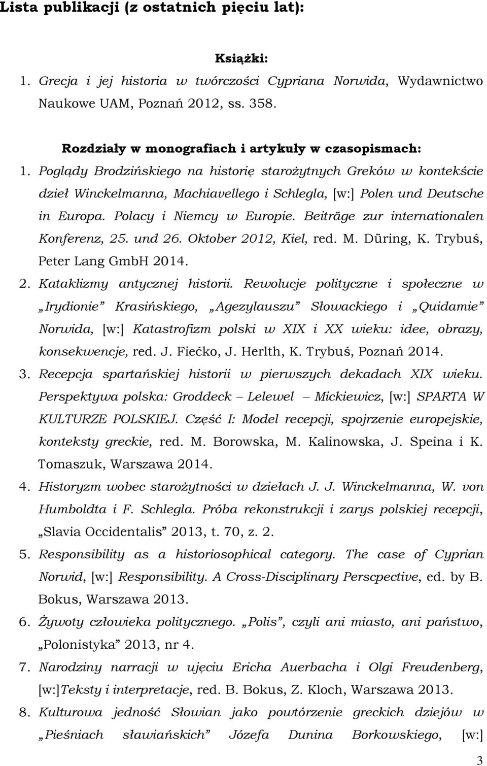 Poglądy Brodzińskiego na historię starożytnych Greków w kontekście dzieł Winckelmanna, Machiavellego i Schlegla, [w:] Polen und Deutsche in Europa. Polacy i Niemcy w Europie.