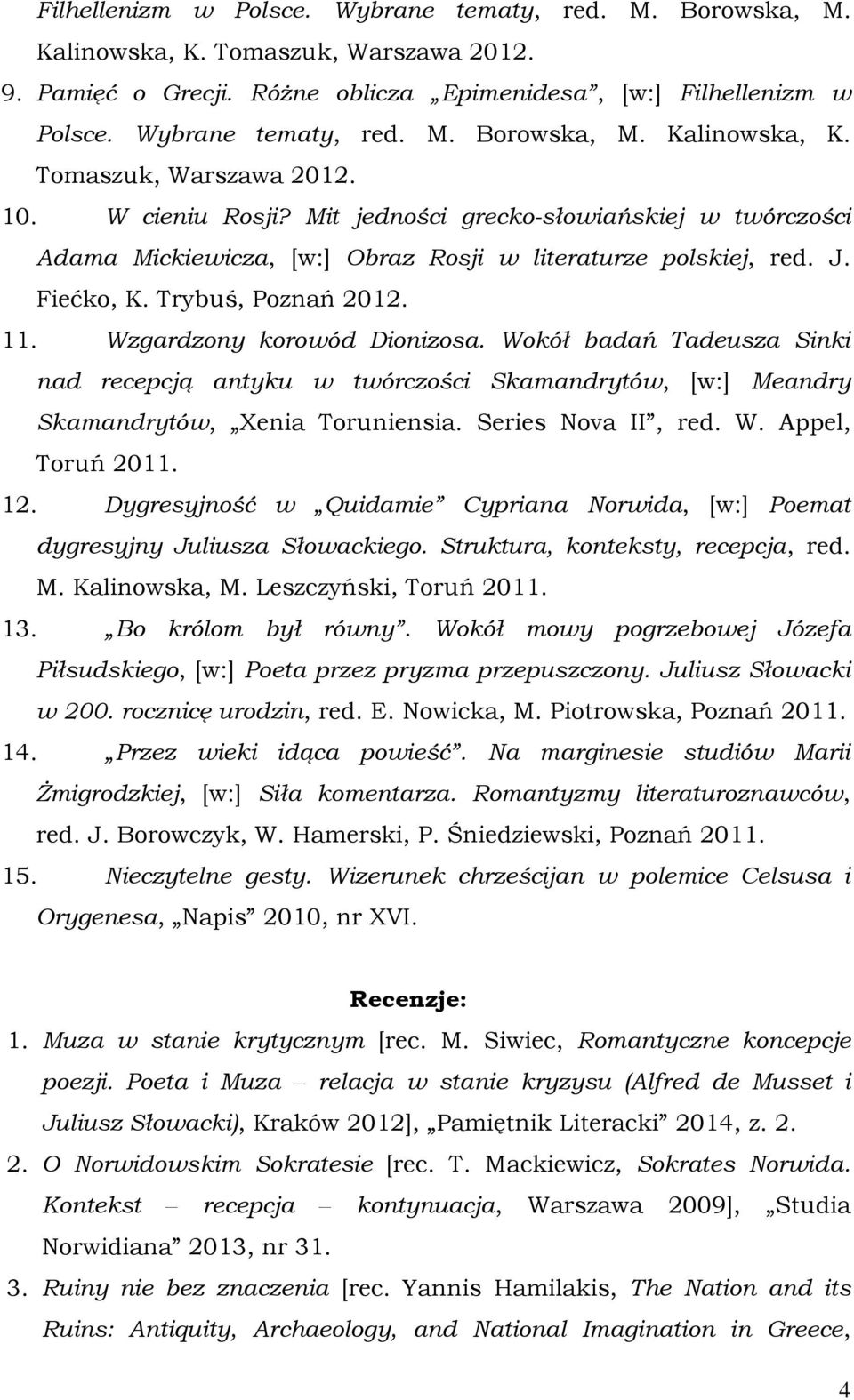 Wokół badań Tadeusza Sinki nad recepcją antyku w twórczości Skamandrytów, [w:] Meandry Skamandrytów, Xenia Toruniensia. Series Nova II, red. W. Appel, Toruń 2011. 12.