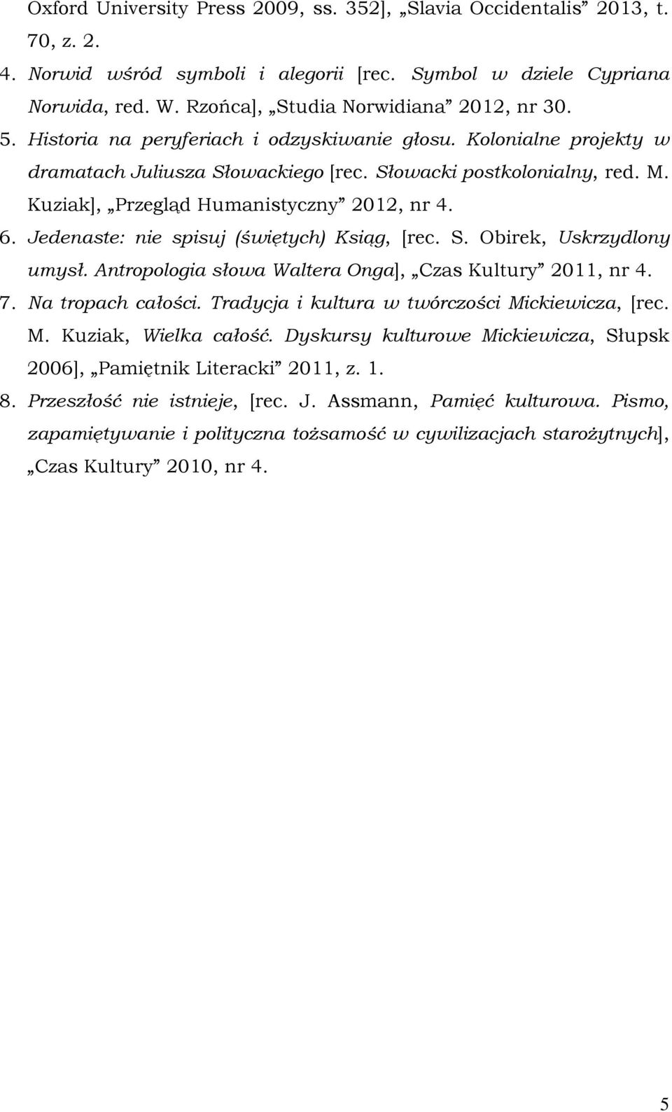 Kuziak], Przegląd Humanistyczny 2012, nr 4. 6. Jedenaste: nie spisuj (świętych) Ksiąg, [rec. S. Obirek, Uskrzydlony umysł. Antropologia słowa Waltera Onga], Czas Kultury 2011, nr 4. 7.