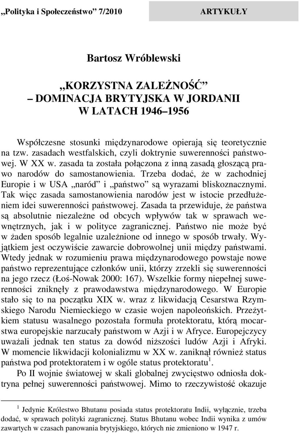 Trzeba dodać, że w zachodniej Europie i w USA naród i państwo są wyrazami bliskoznacznymi. Tak więc zasada samostanowienia narodów jest w istocie przedłużeniem idei suwerenności państwowej.