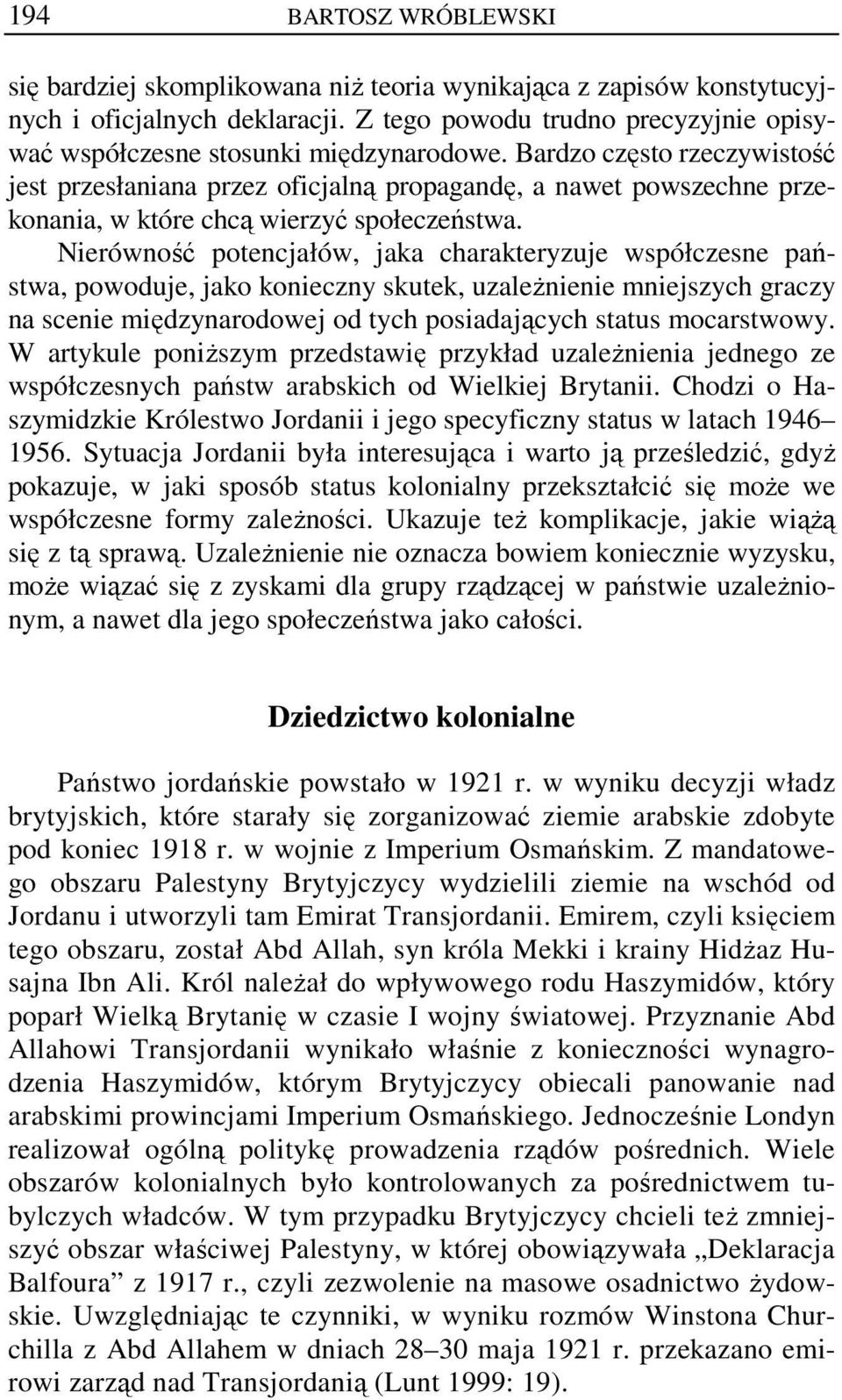 Bardzo często rzeczywistość jest przesłaniana przez oficjalną propagandę, a nawet powszechne przekonania, w które chcą wierzyć społeczeństwa.