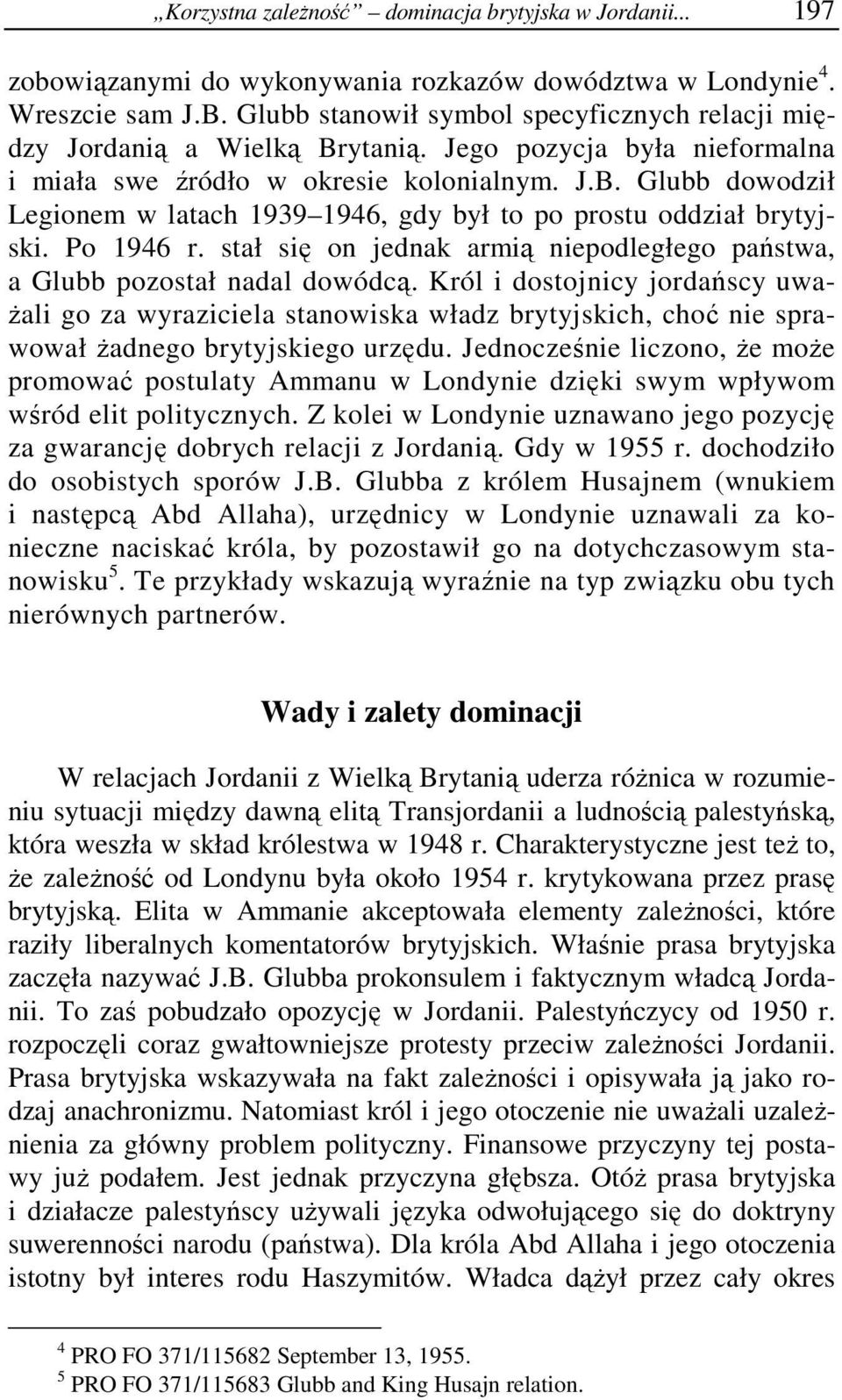 Po 1946 r. stał się on jednak armią niepodległego państwa, a Glubb pozostał nadal dowódcą.