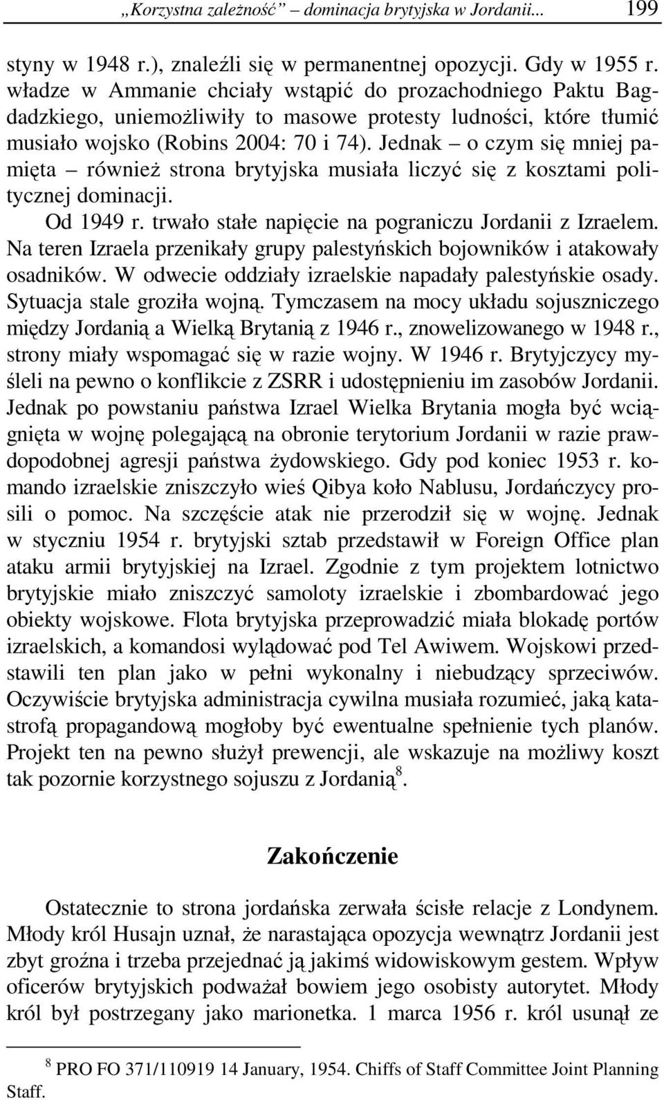 Jednak o czym się mniej pamięta również strona brytyjska musiała liczyć się z kosztami politycznej dominacji. Od 1949 r. trwało stałe napięcie na pograniczu Jordanii z Izraelem.