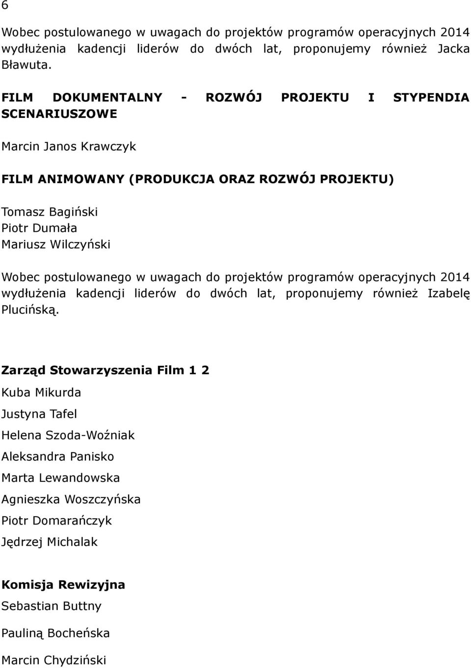 Wobec postulowanego w uwagach do projektów programów operacyjnych 2014 wydłużenia kadencji liderów do dwóch lat, proponujemy również Izabelę Plucińską.