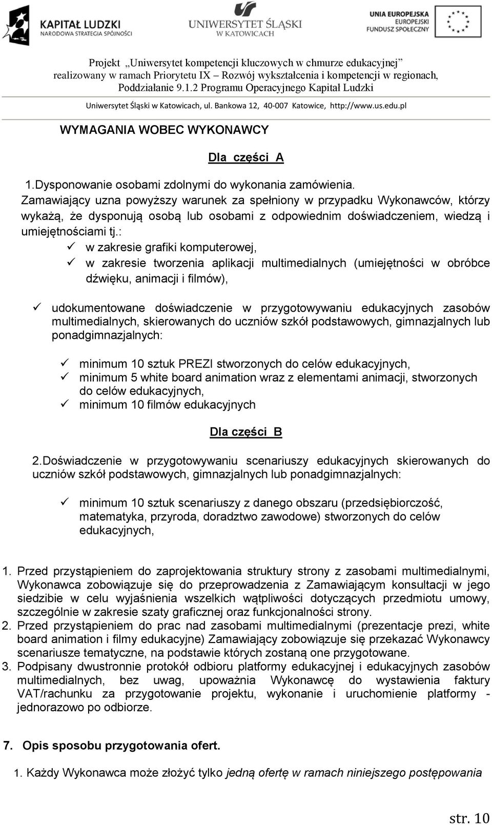 : w zakresie grafiki komputerowej, w zakresie tworzenia aplikacji multimedialnych (umiejętności w obróbce dźwięku, animacji i filmów), udokumentowane doświadczenie w przygotowywaniu edukacyjnych