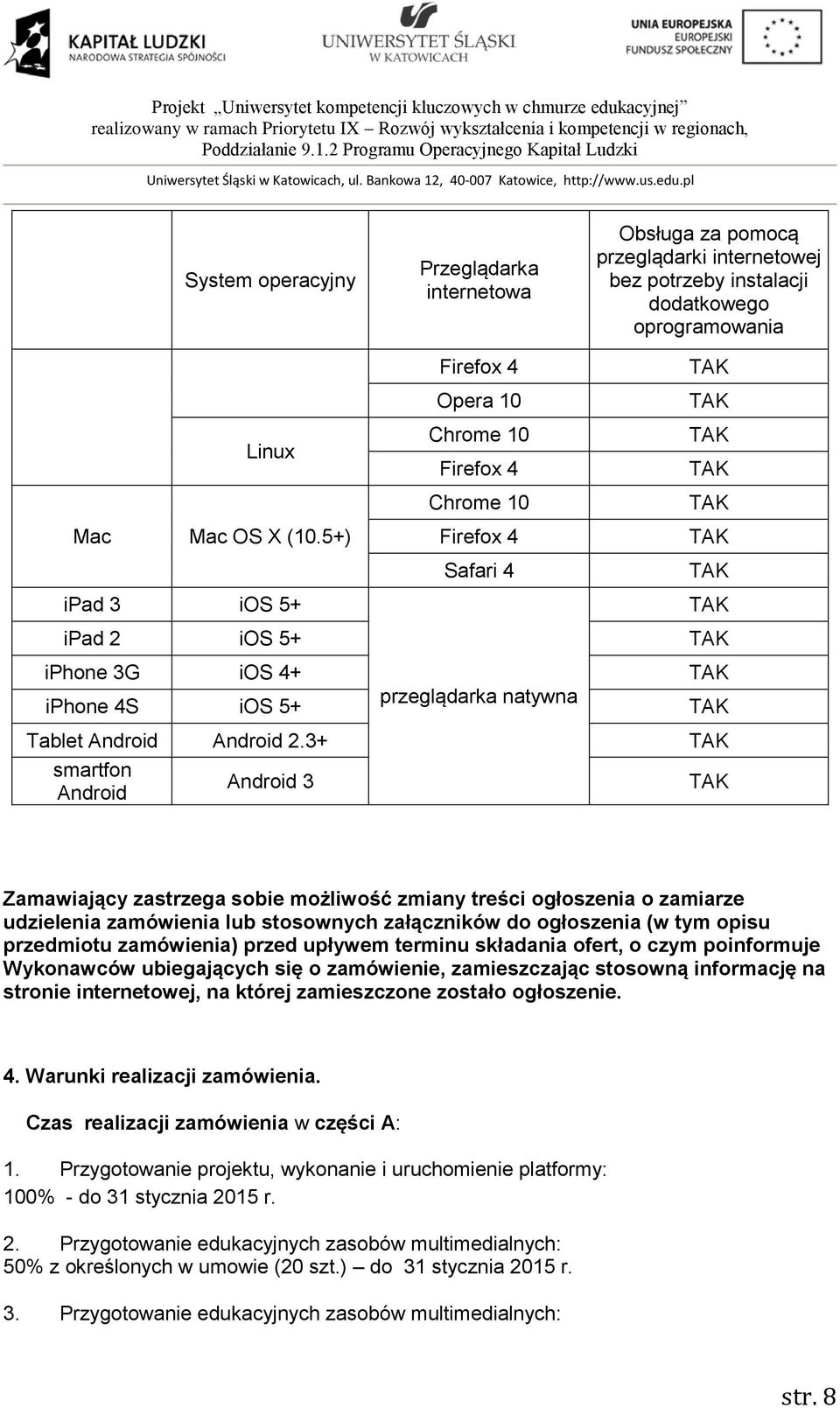 3+ smartfon Android Android 3 Zamawiający zastrzega sobie możliwość zmiany treści ogłoszenia o zamiarze udzielenia zamówienia lub stosownych załączników do ogłoszenia (w tym opisu przedmiotu