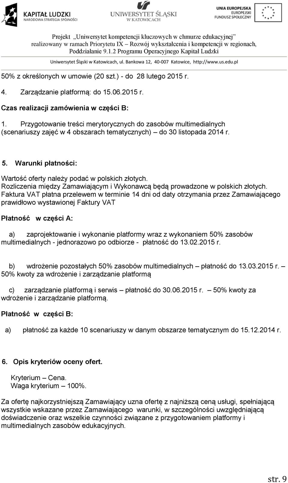 Warunki płatności: Wartość oferty należy podać w polskich złotych. Rozliczenia między Zamawiającym i Wykonawcą będą prowadzone w polskich złotych.