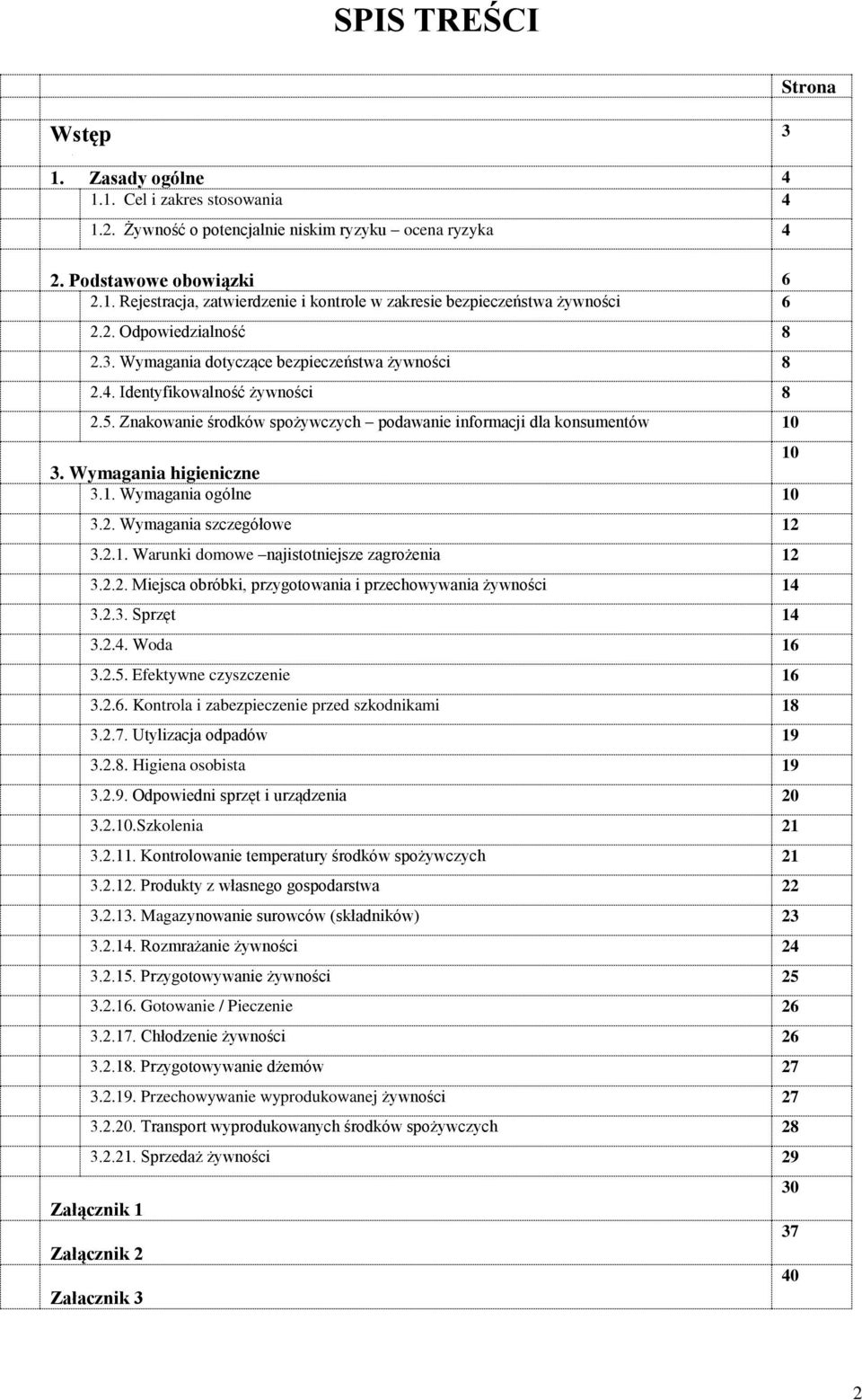 Wymagania higieniczne 3.1. Wymagania ogólne 10 3.2. Wymagania szczegółowe 12 3.2.1. Warunki domowe najistotniejsze zagrożenia 12 3.2.2. Miejsca obróbki, przygotowania i przechowywania żywności 14 3.2.3. Sprzęt 14 3.