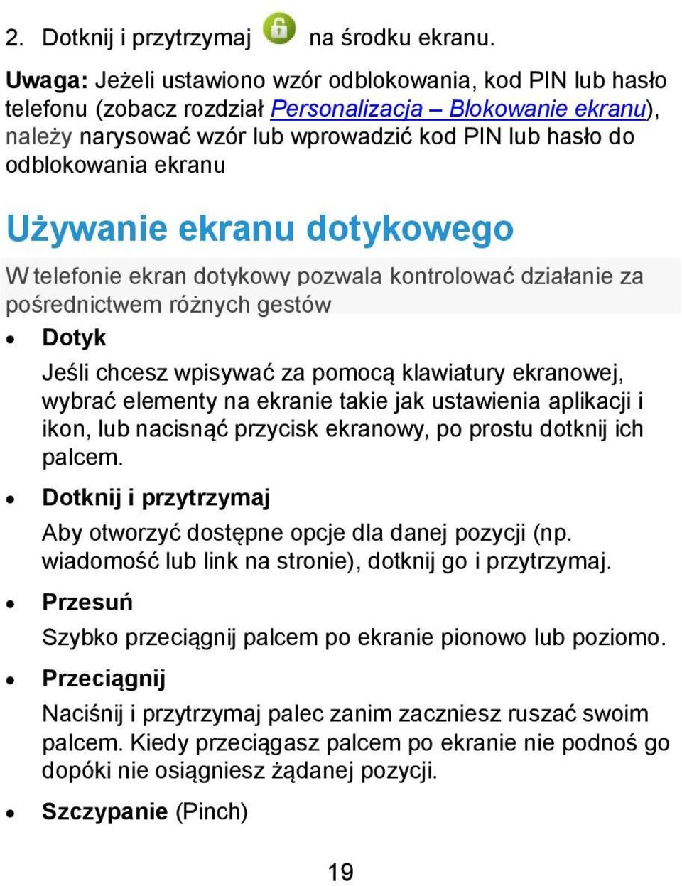 Używanie ekranu dotykowego W telefonie ekran dotykowy pozwala kontrolować działanie za pośrednictwem różnych gestów Dotyk Jeśli chcesz wpisywać za pomocą klawiatury ekranowej, wybrać elementy na