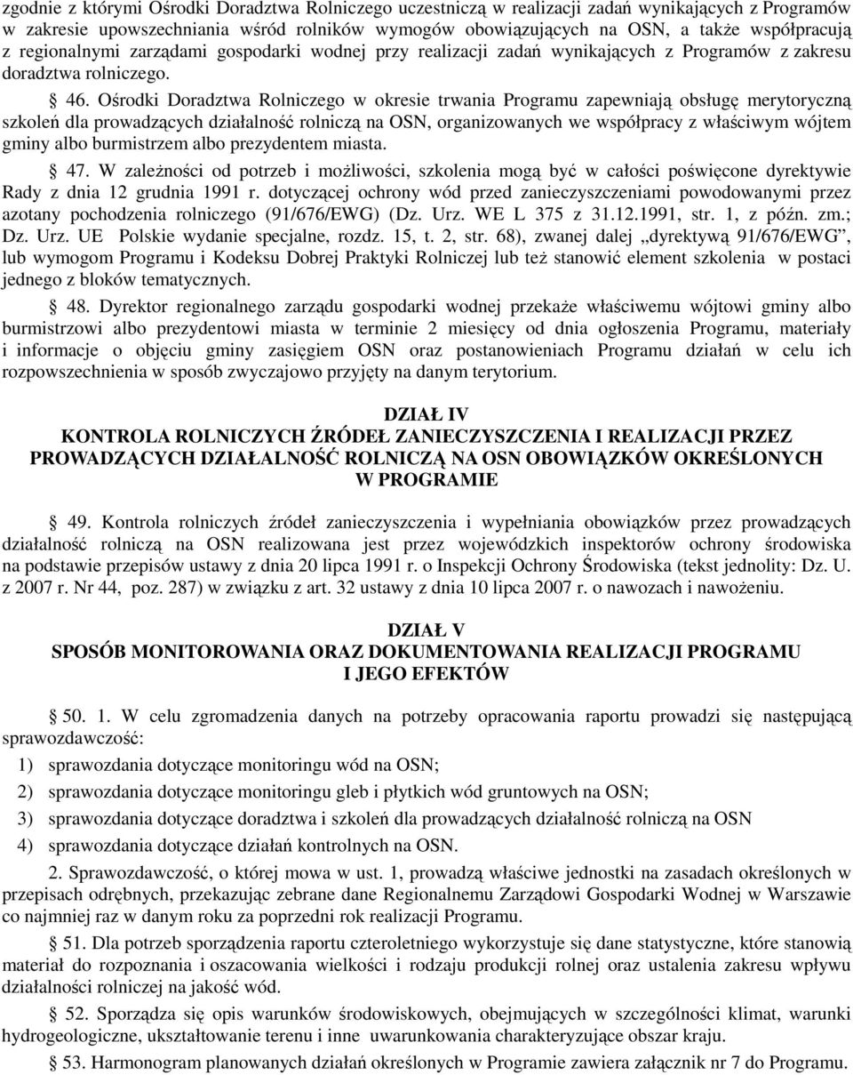 Ośrodki Doradztwa Rolniczego w okresie trwania Programu zapewniają obsługę merytoryczną szkoleń dla prowadzących działalność rolniczą na OSN, organizowanych we współpracy z właściwym wójtem gminy