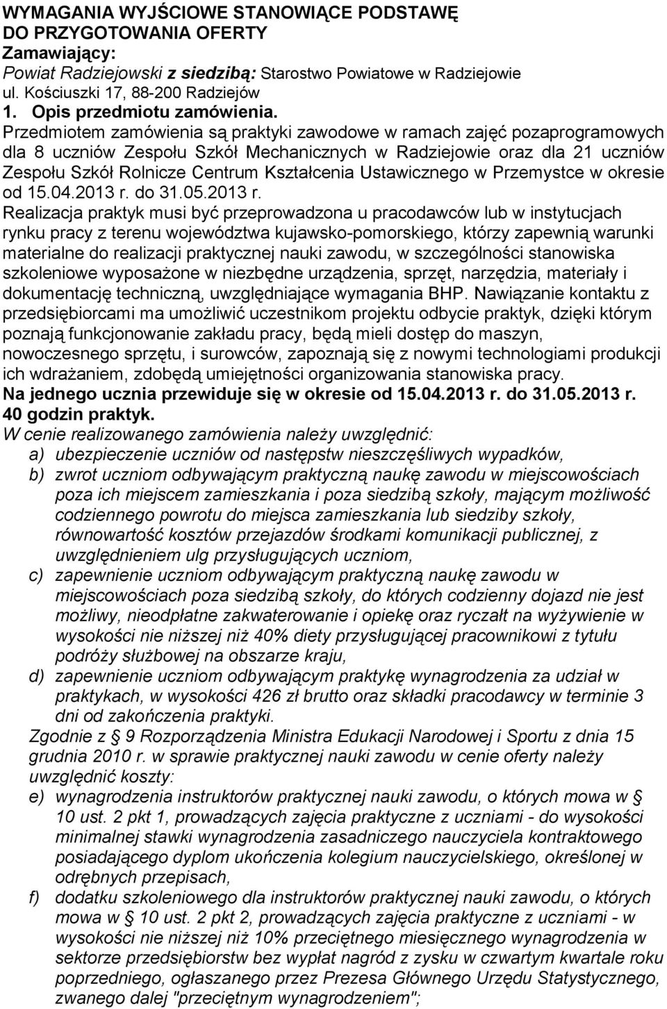 Przedmiotem zamówienia są praktyki zawodowe w ramach zajęć pozaprogramowych dla 8 uczniów Zespołu Szkół Mechanicznych w Radziejowie oraz dla 21 uczniów Zespołu Szkół Rolnicze Centrum Kształcenia