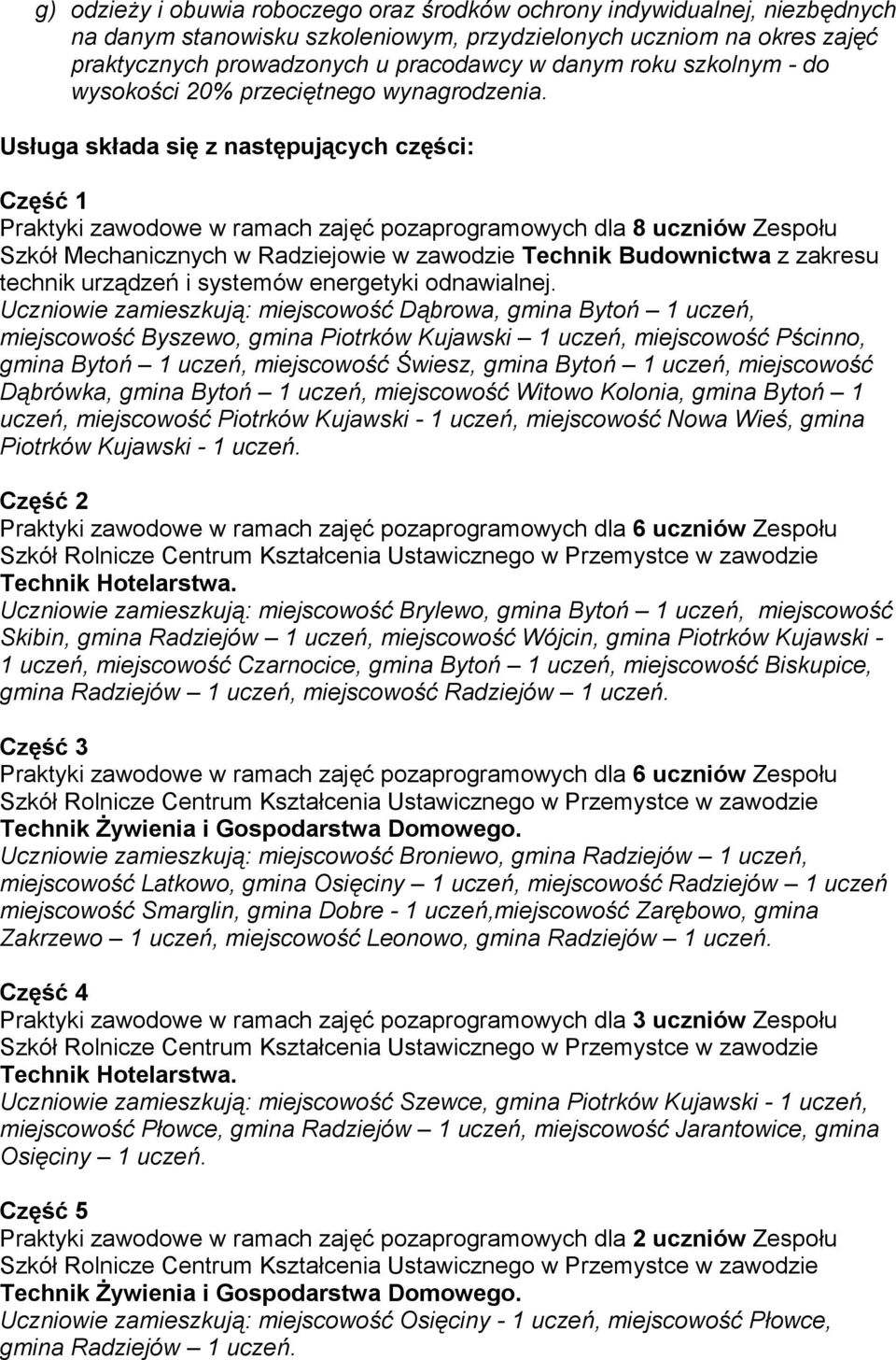 Usługa składa się z następujących części: Część 1 Praktyki zawodowe w ramach zajęć pozaprogramowych dla 8 uczniów Zespołu Szkół Mechanicznych w Radziejowie w zawodzie Technik Budownictwa z zakresu