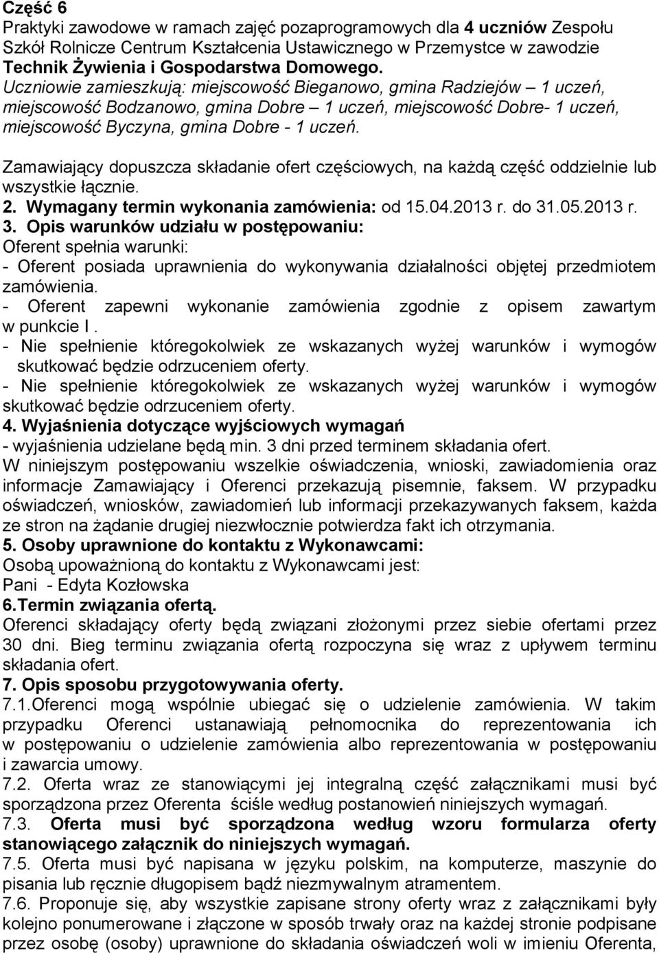 Zamawiający dopuszcza składanie ofert częściowych, na każdą część oddzielnie lub wszystkie łącznie. 2. Wymagany termin wykonania zamówienia: od 15.04.2013 r. do 31