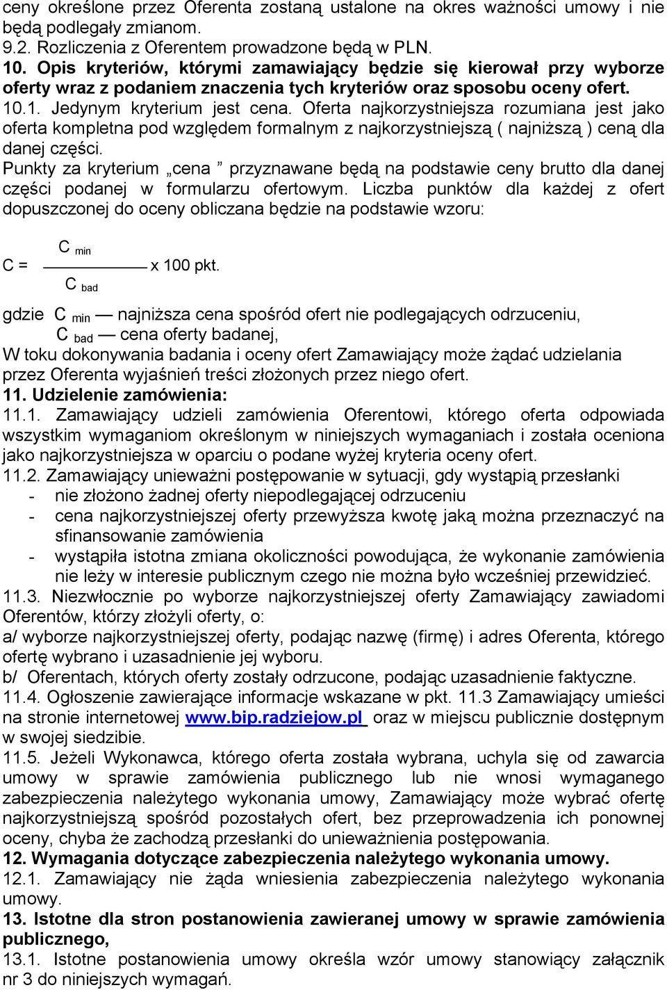 Oferta najkorzystniejsza rozumiana jest jako oferta kompletna pod względem formalnym z najkorzystniejszą ( najniższą ) ceną dla danej części.