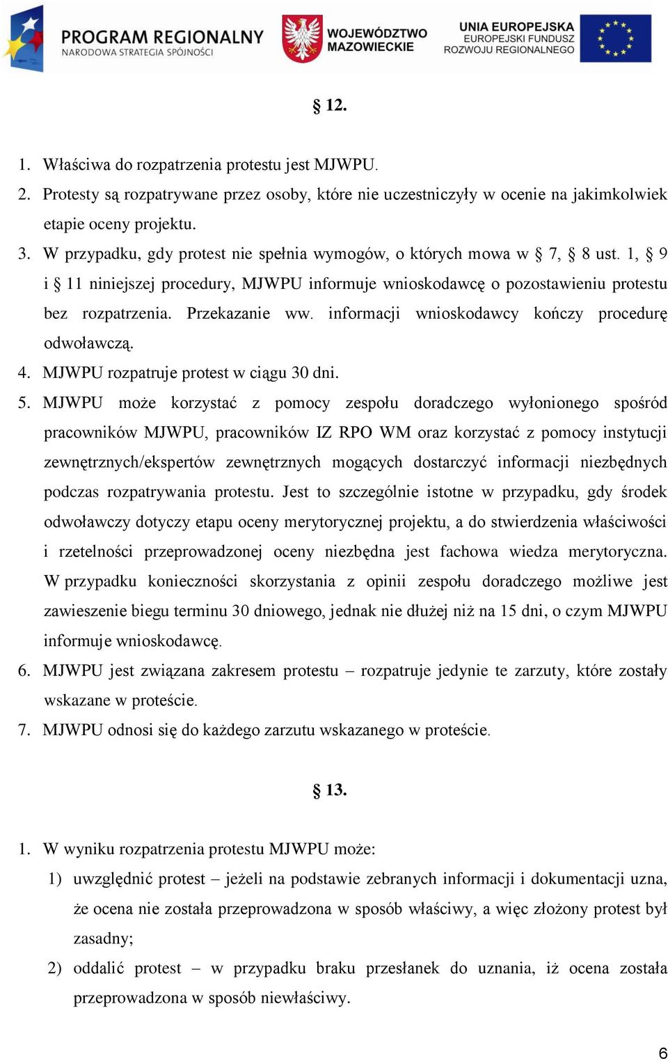 informacji wnioskodawcy kończy procedurę odwoławczą. 4. MJWPU rozpatruje protest w ciągu 30 dni. 5.