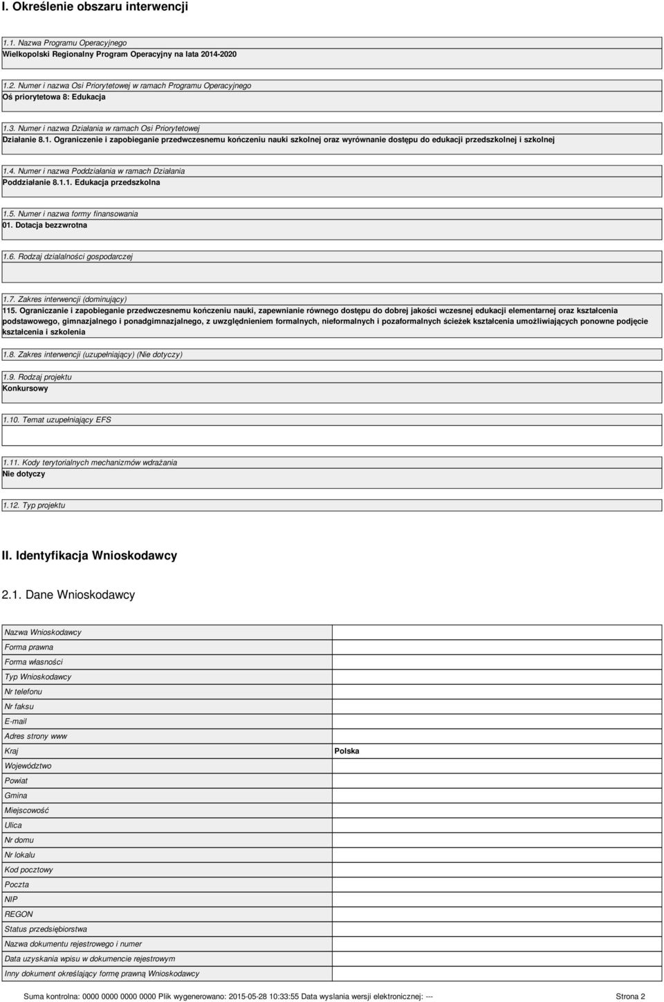 4. Numer i nazwa Poddziałania w ramach Działania Poddziałanie 8.1.1. Edukacja przedszkolna 1.5. Numer i nazwa formy finansowania 01. Dotacja bezzwrotna 1.6. Rodzaj dzialalności gospodarczej 1.7.