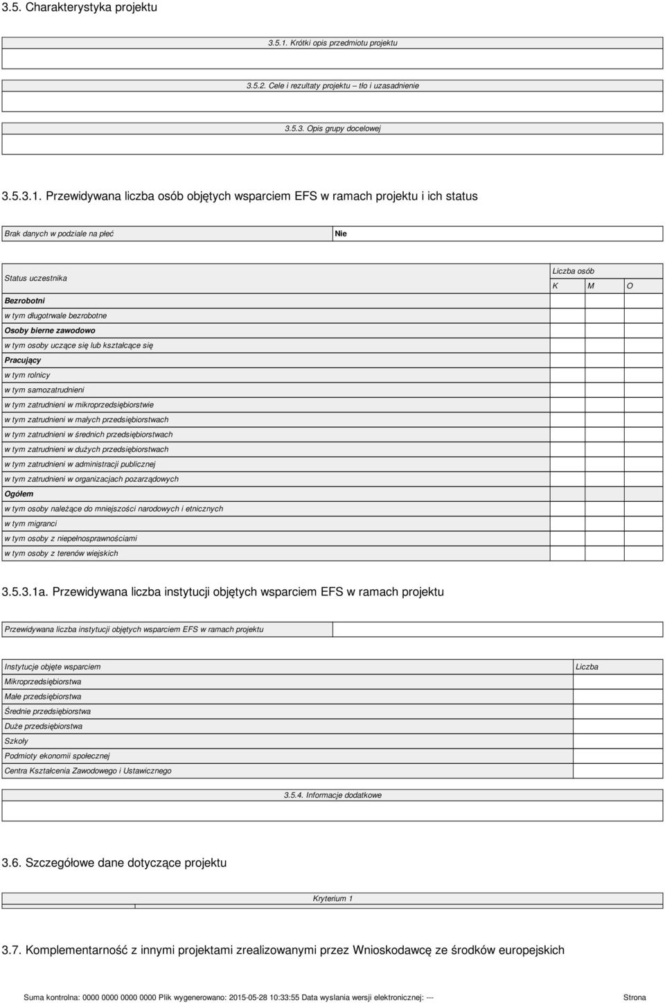 Przewidywana liczba osób objętych wsparciem EFS w ramach projektu i ich status Brak danych w podziale na płeć Nie Status uczestnika Bezrobotni w tym długotrwale bezrobotne Osoby bierne zawodowo w tym