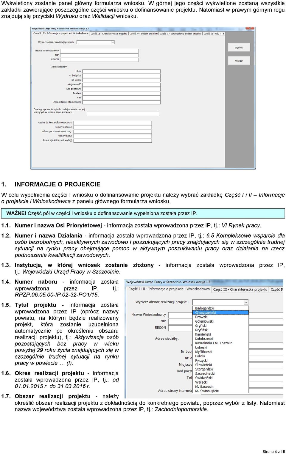 INFORMACJE O PROJEKCIE W celu wypełnienia części I wniosku o dofinansowanie projektu należy wybrać zakładkę Część I i II Informacje o projekcie i Wnioskodawca z panelu głównego formularza wniosku.