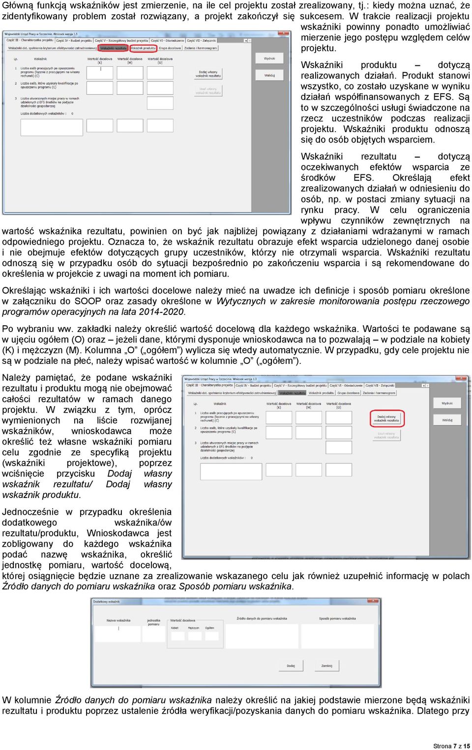 Produkt stanowi wszystko, co zostało uzyskane w wyniku działań współfinansowanych z EFS. Są to w szczególności usługi świadczone na rzecz uczestników podczas realizacji projektu.