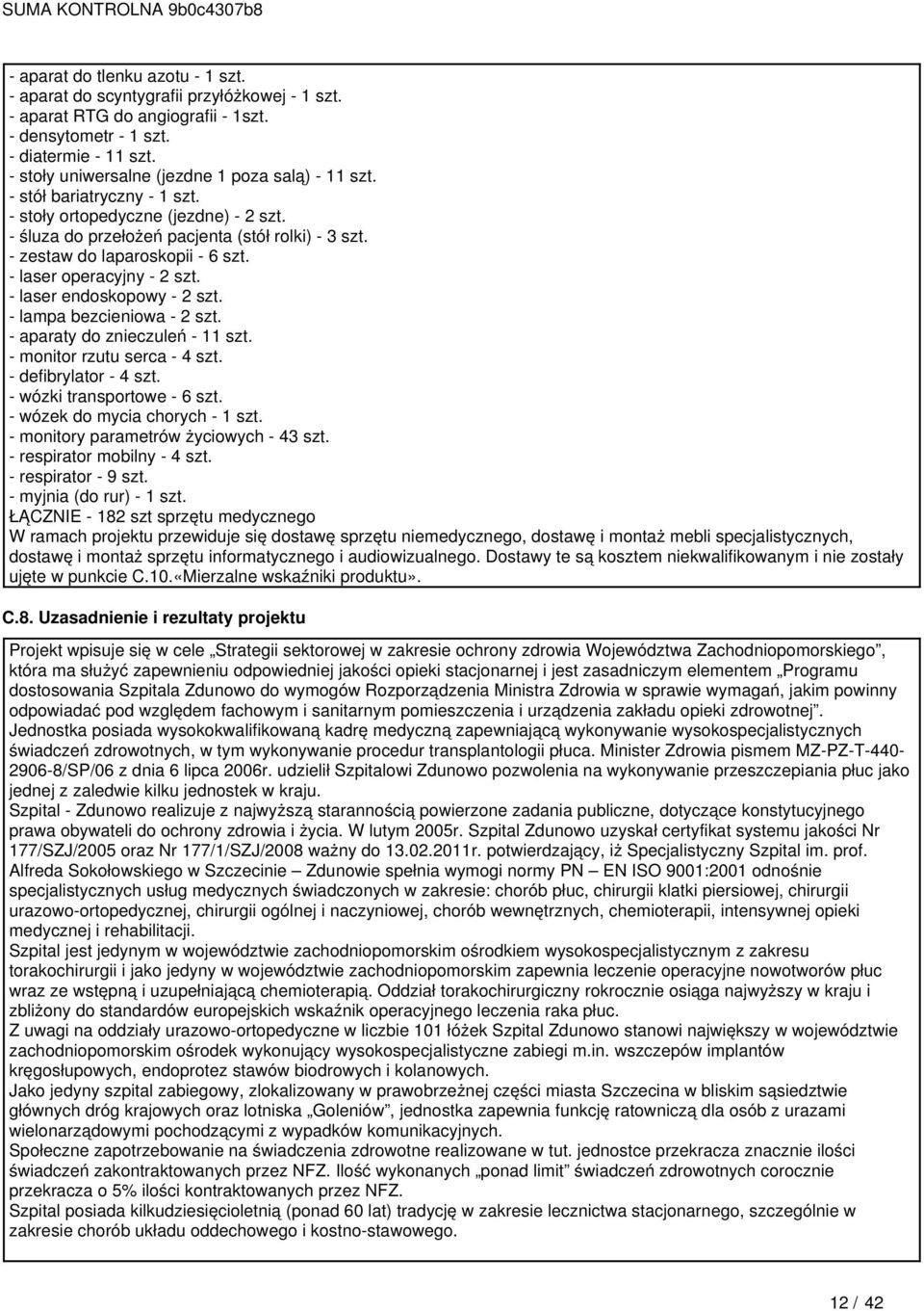 - zestaw do laparoskopii - 6 szt. - laser operacyjny - 2 szt. - laser endoskopowy - 2 szt. - lampa bezcieniowa - 2 szt. - aparaty do znieczuleń - 11 szt. - monitor rzutu serca - 4 szt.