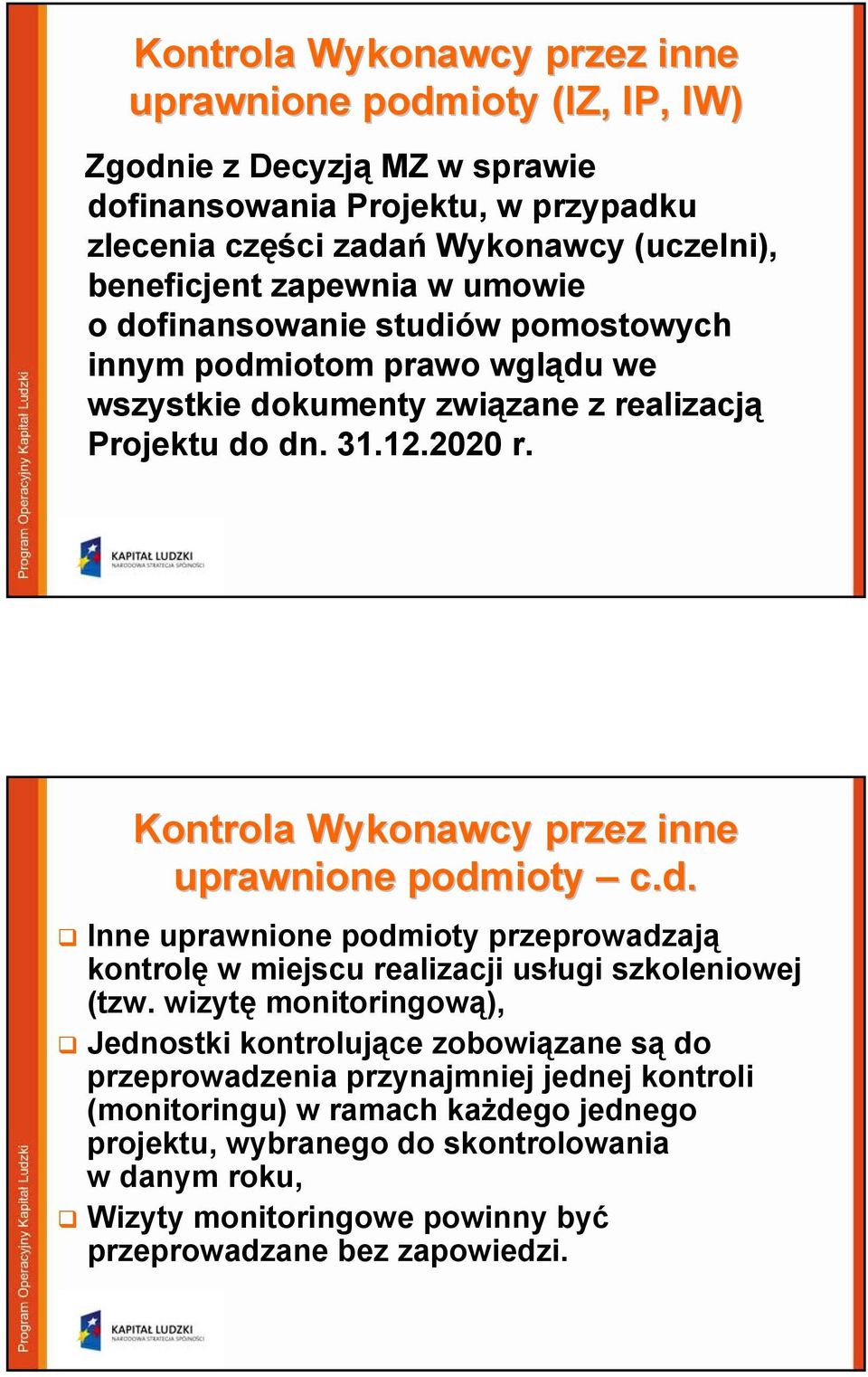 Kontrola Wykonawcy przez inne uprawnione podmioty c.d. Inne uprawnione podmioty przeprowadzają kontrolę w miejscu realizacji usługi szkoleniowej (tzw.