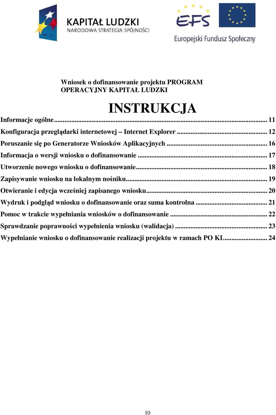 .. 18 Zapisywanie wniosku na lokalnym nośniku... 19 Otwieranie i edycja wcześniej zapisanego wniosku... 20 Wydruk i podgląd wniosku o dofinansowanie oraz suma kontrolna.