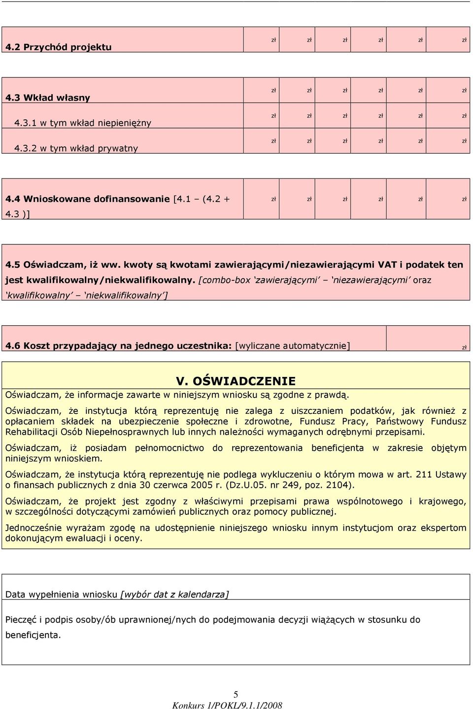 [combo-box zawierającymi niezawierającymi oraz kwalifikowalny niekwalifikowalny ] 4.6 Koszt przypadający na jednego uczestnika: [wyliczane automatycznie] zł V.