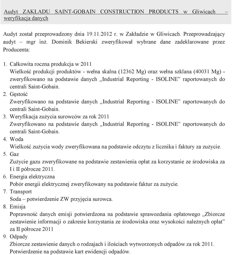 Całkowita roczna produkcja w 2011 Wielko produkcji produktów - wełna skalna (12362 Mg) oraz wełna szklana (40031 Mg) - zweryfikowano na podstawie danych Industrial Reporting - ISOLINE raportowanych