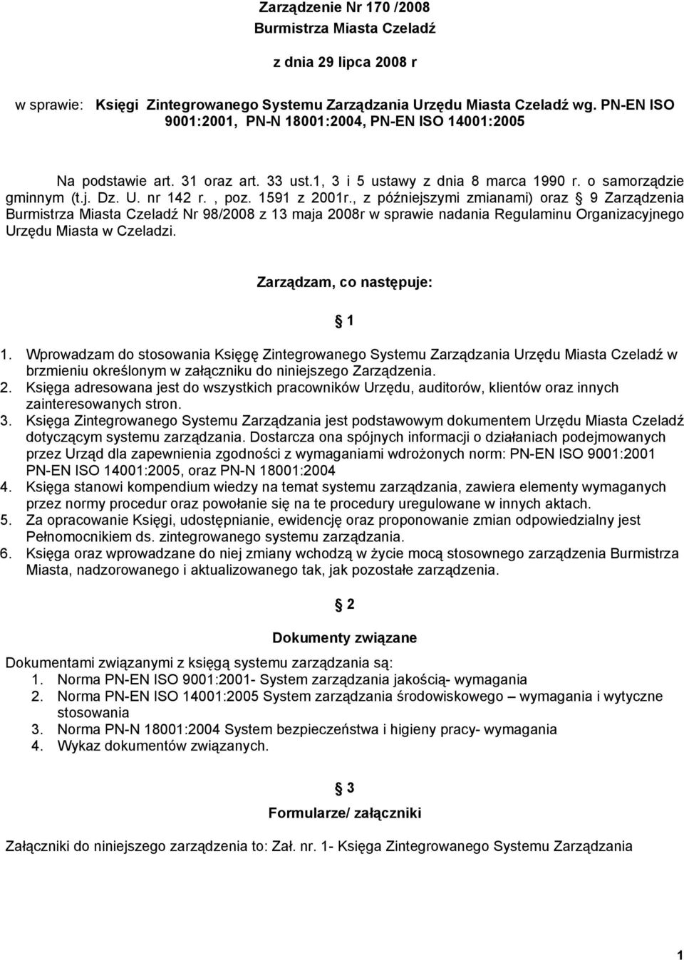 , z późniejszymi zmianami) oraz 9 Zarządzenia Burmistrza Miasta Czeladź Nr 98/2008 z 13 maja 2008r w sprawie nadania Regulaminu Organizacyjnego Urzędu Miasta w Czeladzi. Zarządzam, co następuje: 1 1.