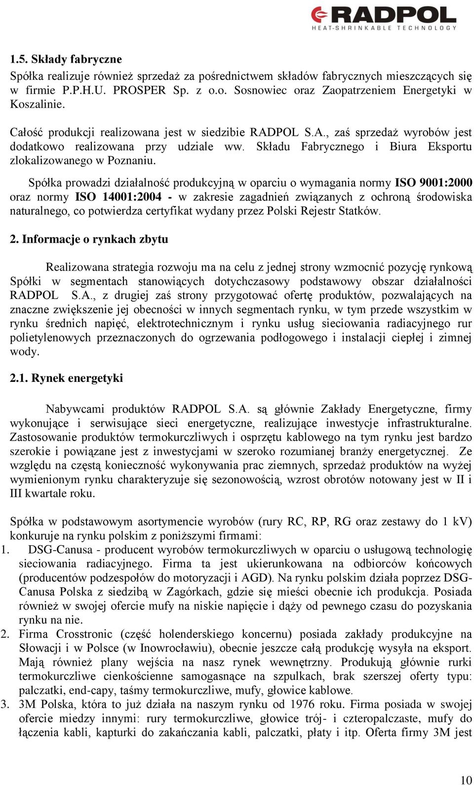 Spółka prowadzi działalność produkcyjną w oparciu o wymagania normy ISO 9001:2000 oraz normy ISO 14001:2004 - w zakresie zagadnień związanych z ochroną środowiska naturalnego, co potwierdza