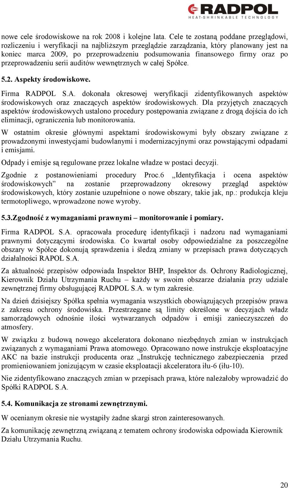 oraz po przeprowadzeniu serii auditów wewnętrznych w całej Spółce. 5.2. Aspekty środowiskowe. Firma RADPOL S.A. dokonała okresowej weryfikacji zidentyfikowanych aspektów środowiskowych oraz znaczących aspektów środowiskowych.