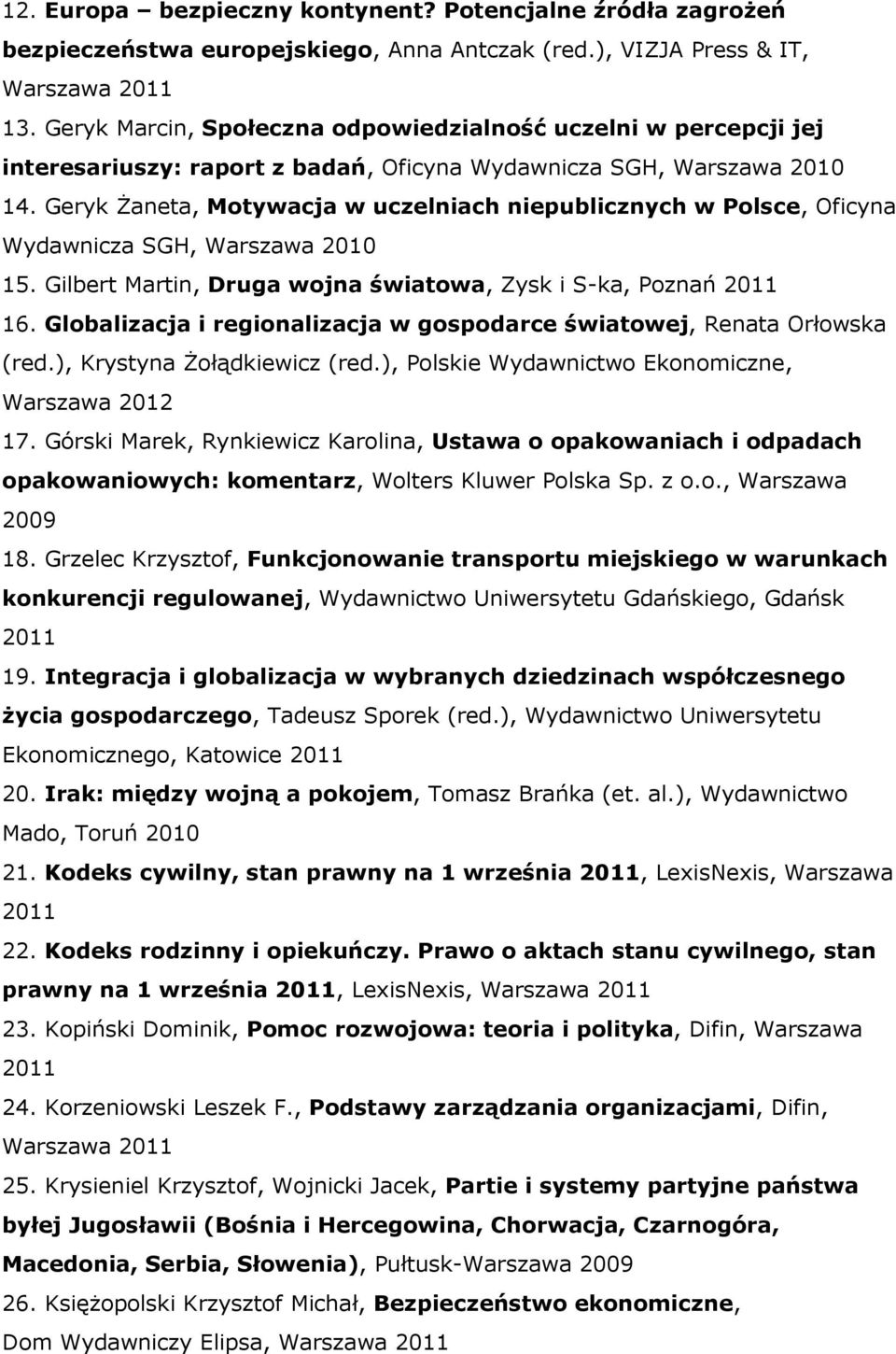 Geryk śaneta, Motywacja w uczelniach niepublicznych w Polsce, Oficyna Wydawnicza SGH, Warszawa 2010 15. Gilbert Martin, Druga wojna światowa, Zysk i S-ka, Poznań 16.