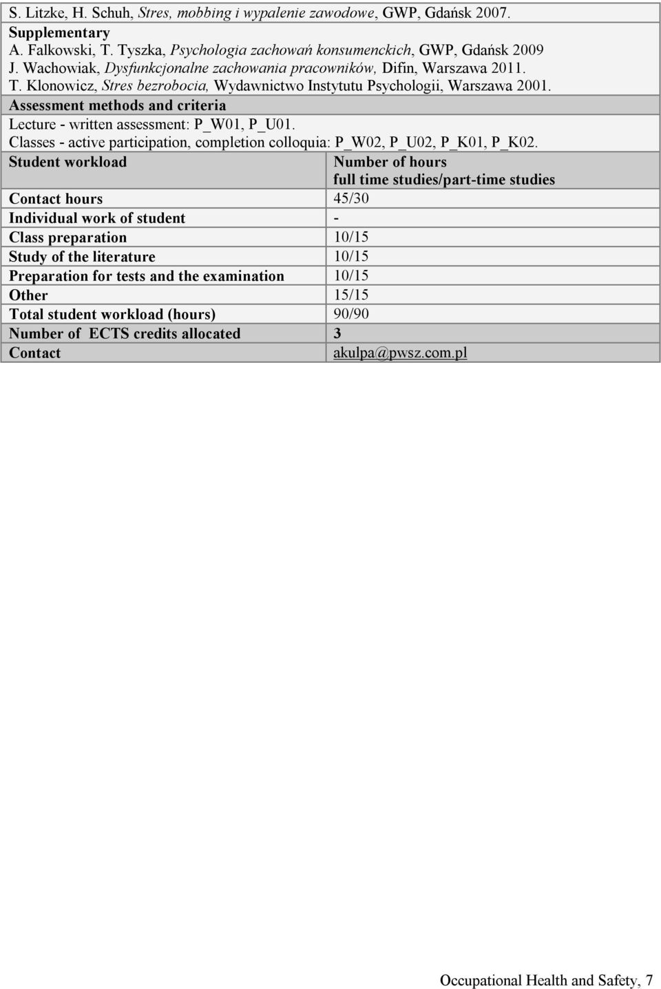 Assessment methods and criteria Lecture - written assessment: P_W01, P_U01. Classes - active participation, completion colloquia: P_W02, P_U02, P_K01, P_K02.