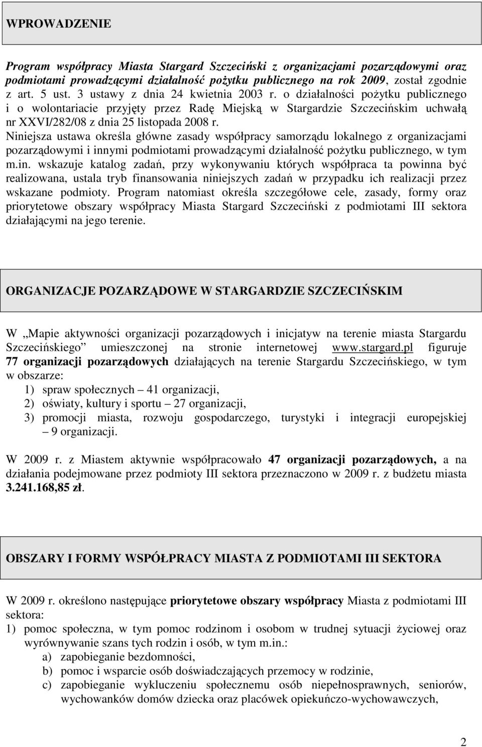 Niniejsza ustawa określa główne zasady współpracy samorządu lokalnego z organizacjami pozarządowymi i innymi podmiotami prowadzącymi działalność poŝytku publicznego, w tym m.in. wskazuje katalog zadań, przy wykonywaniu których współpraca ta powinna być realizowana, ustala tryb finansowania niniejszych zadań w przypadku ich realizacji przez wskazane podmioty.